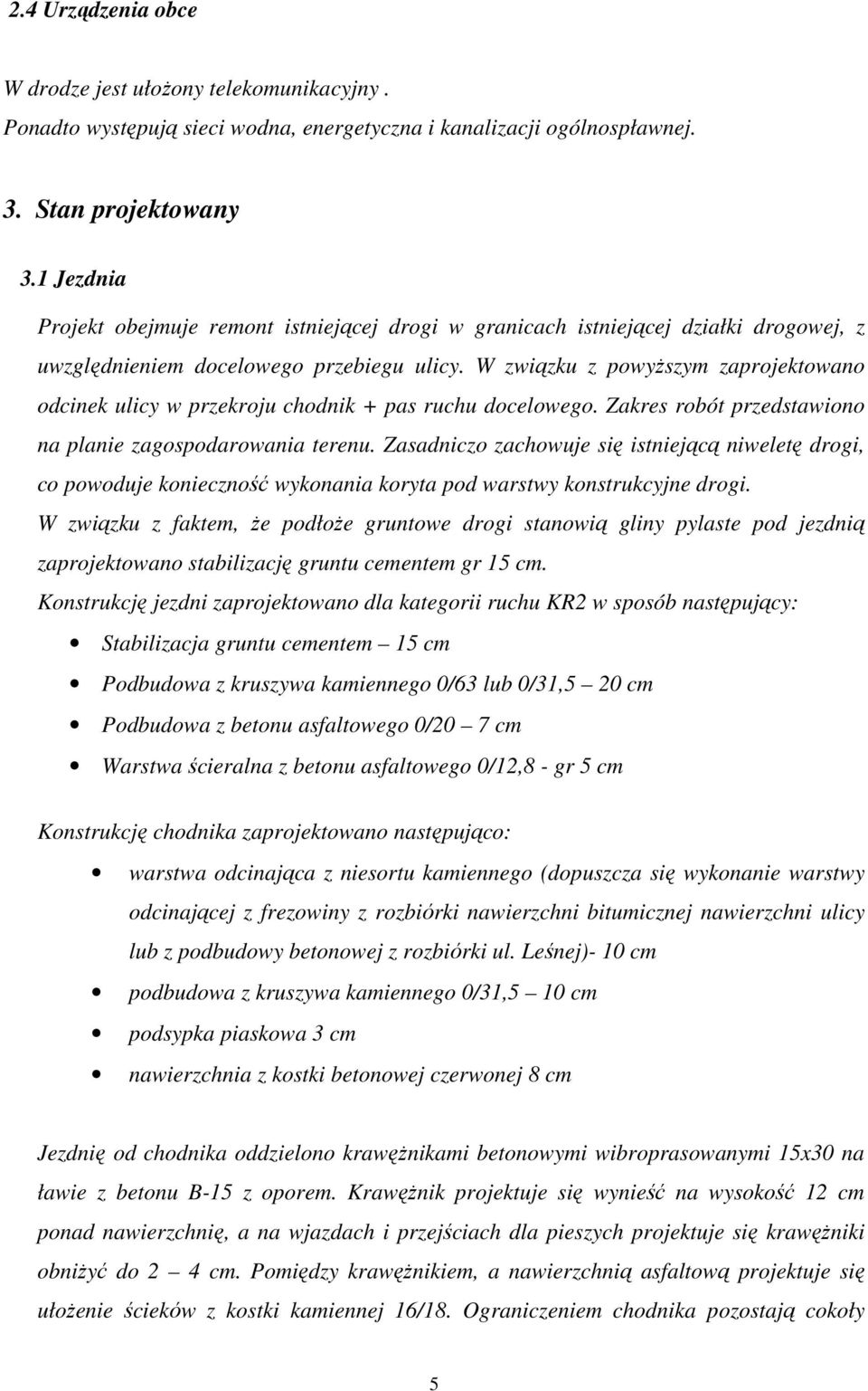 W związku z powyŝszym zaprojektowano odcinek ulicy w przekroju chodnik + pas ruchu docelowego. Zakres robót przedstawiono na planie zagospodarowania terenu.