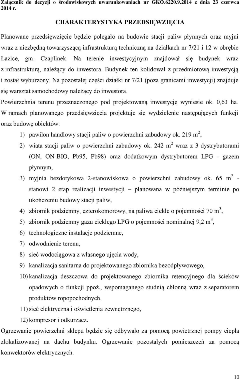 w obrębie Łazice, gm. Czaplinek. Na terenie inwestycyjnym znajdował się budynek wraz z infrastrukturą, należący do inwestora. Budynek ten kolidował z przedmiotową inwestycją i został wyburzony.