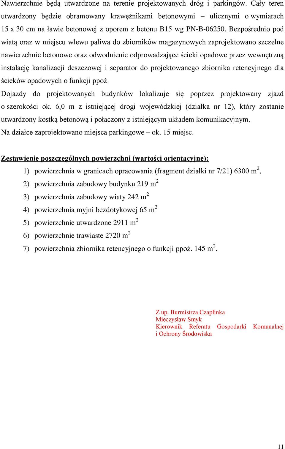 Bezpośrednio pod wiatą oraz w miejscu wlewu paliwa do zbiorników magazynowych zaprojektowano szczelne nawierzchnie betonowe oraz odwodnienie odprowadzające ścieki opadowe przez wewnętrzną instalację