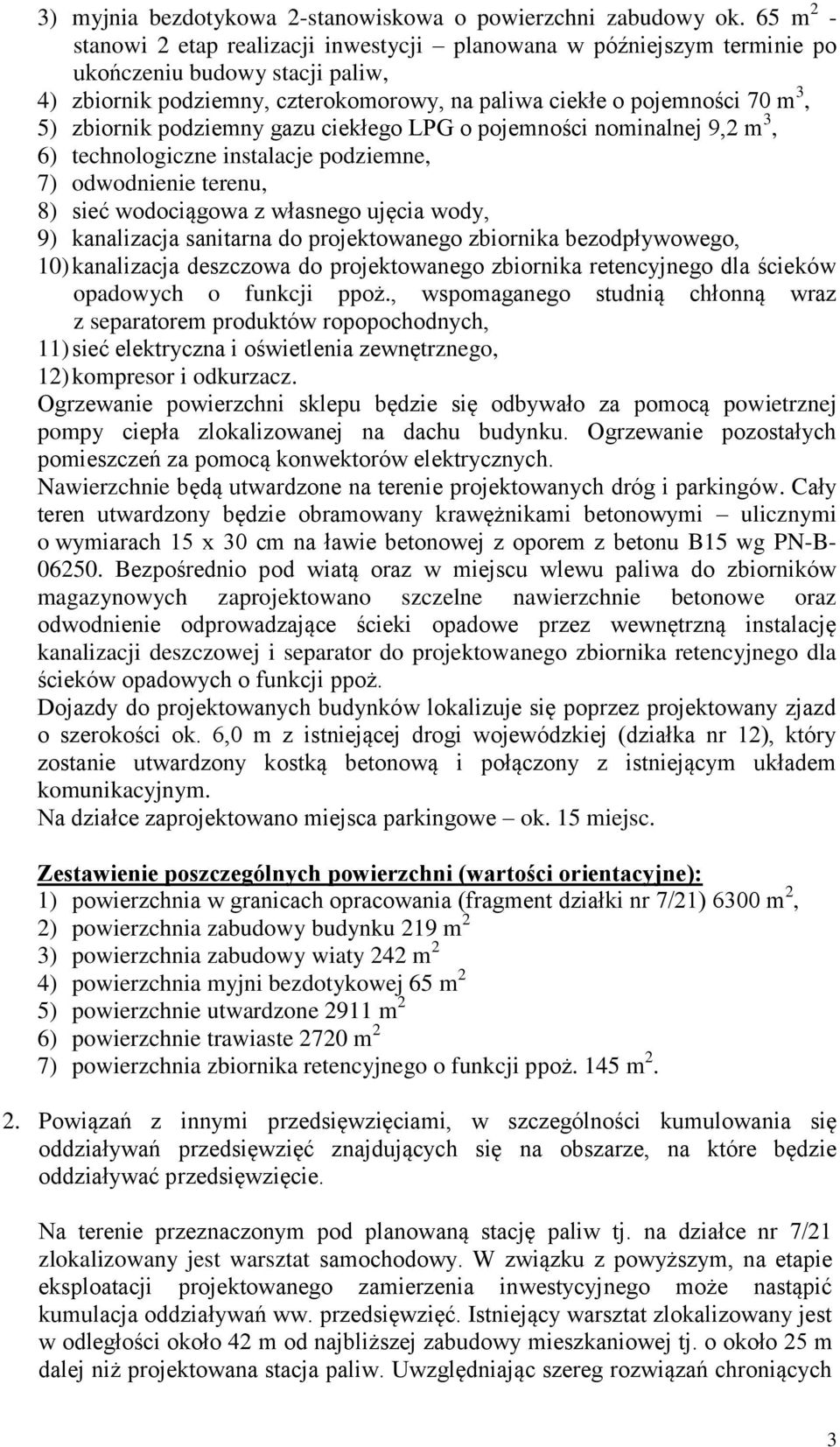 zbiornik podziemny gazu ciekłego LPG o pojemności nominalnej 9,2 m 3, 6) technologiczne instalacje podziemne, 7) odwodnienie terenu, 8) sieć wodociągowa z własnego ujęcia wody, 9) kanalizacja