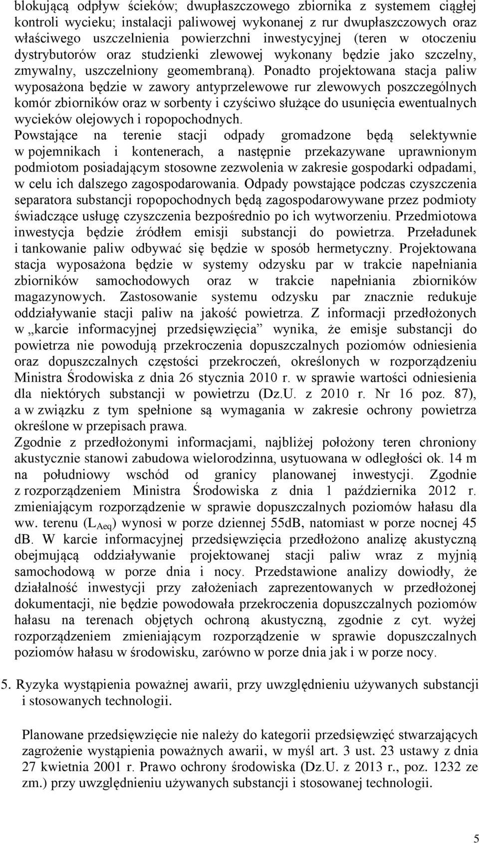 Ponadto projektowana stacja paliw wyposażona będzie w zawory antyprzelewowe rur zlewowych poszczególnych komór zbiorników oraz w sorbenty i czyściwo służące do usunięcia ewentualnych wycieków