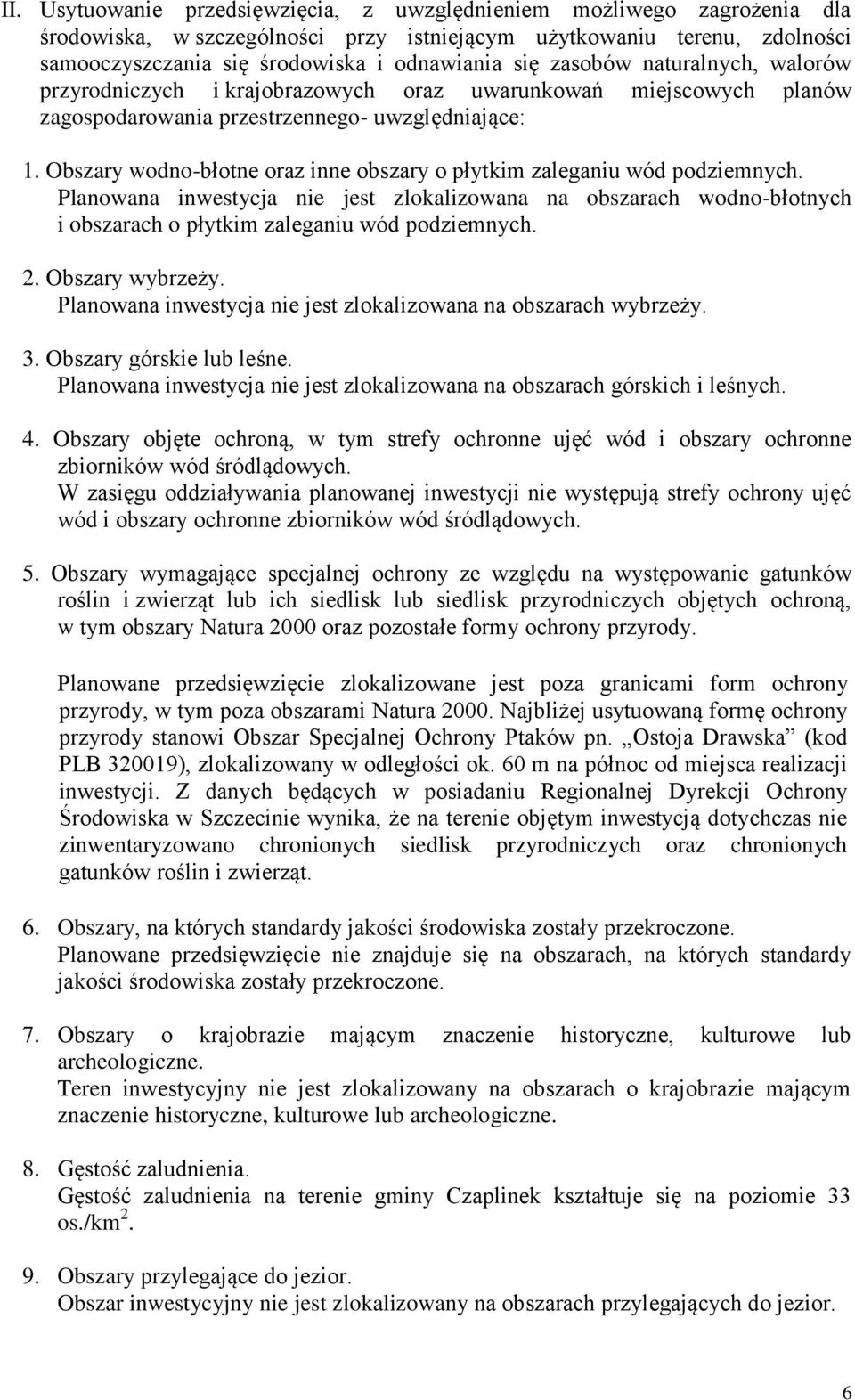 Obszary wodno-błotne oraz inne obszary o płytkim zaleganiu wód podziemnych. Planowana inwestycja nie jest zlokalizowana na obszarach wodno-błotnych i obszarach o płytkim zaleganiu wód podziemnych. 2.