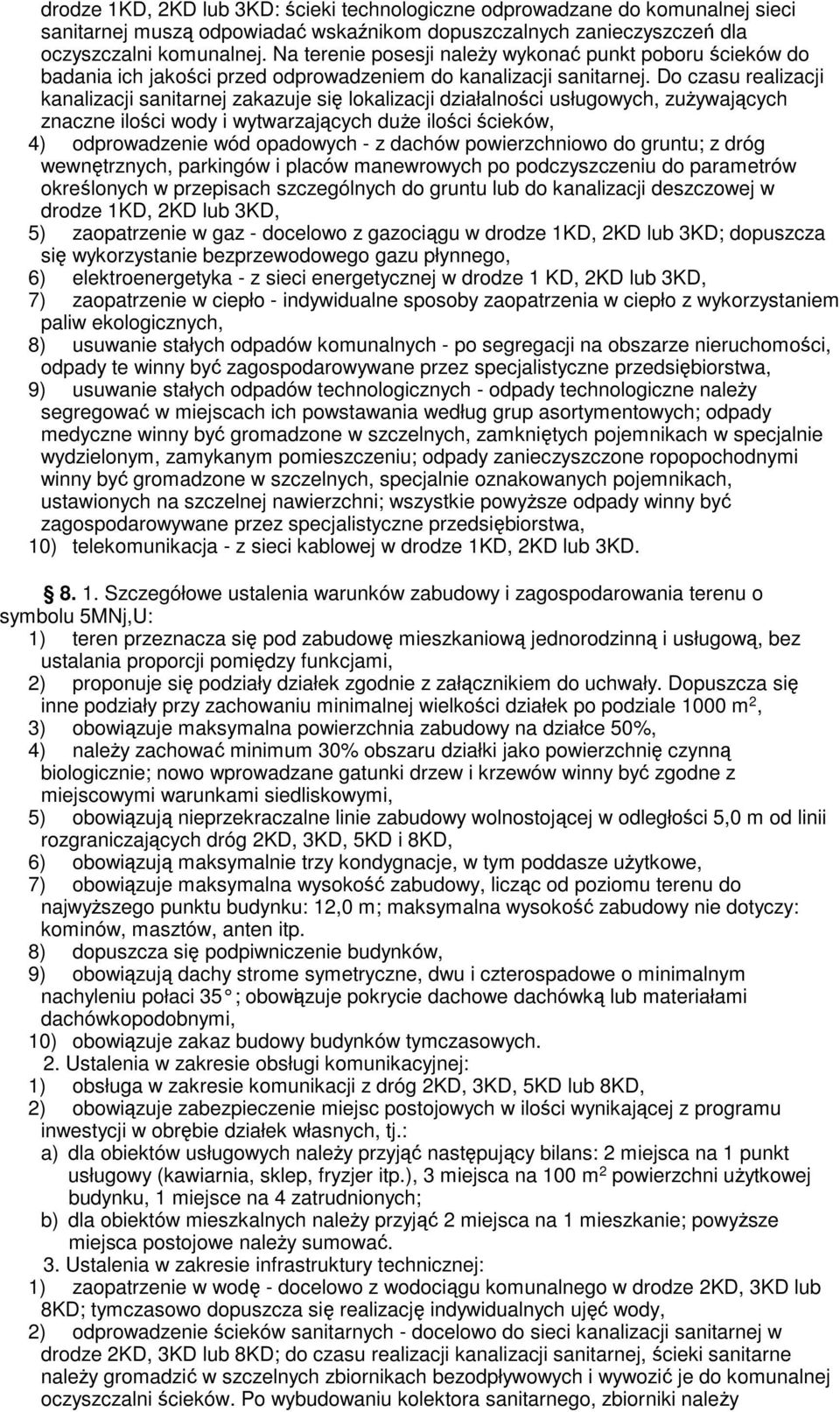 Do czasu realizacji kanalizacji sanitarnej zakazuje się lokalizacji działalności usługowych, zużywających znaczne ilości wody i wytwarzających duże ilości ścieków, wewnętrznych, parkingów i placów