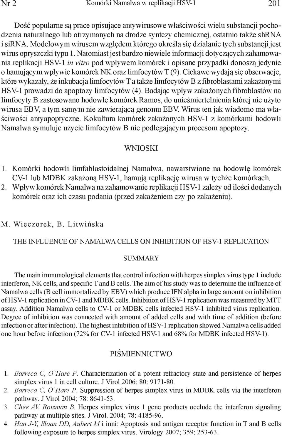 Natomiast jest bardzo niewiele informacji dotyczących zahamowania replikacji HSV-1 in vitro pod wpływem komórek i opisane przypadki donoszą jedynie o hamującym wpływie komórek NK oraz limfocytów T