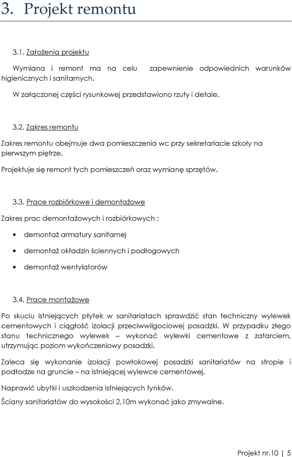 3. Prace rozbiórkowe i demontaŝowe Zakres prac demontaŝowych i rozbiórkowych : demontaŝ armatury sanitarnej demontaŝ okładzin ściennych i podłogowych demontaŝ wentylatorów 3.4.
