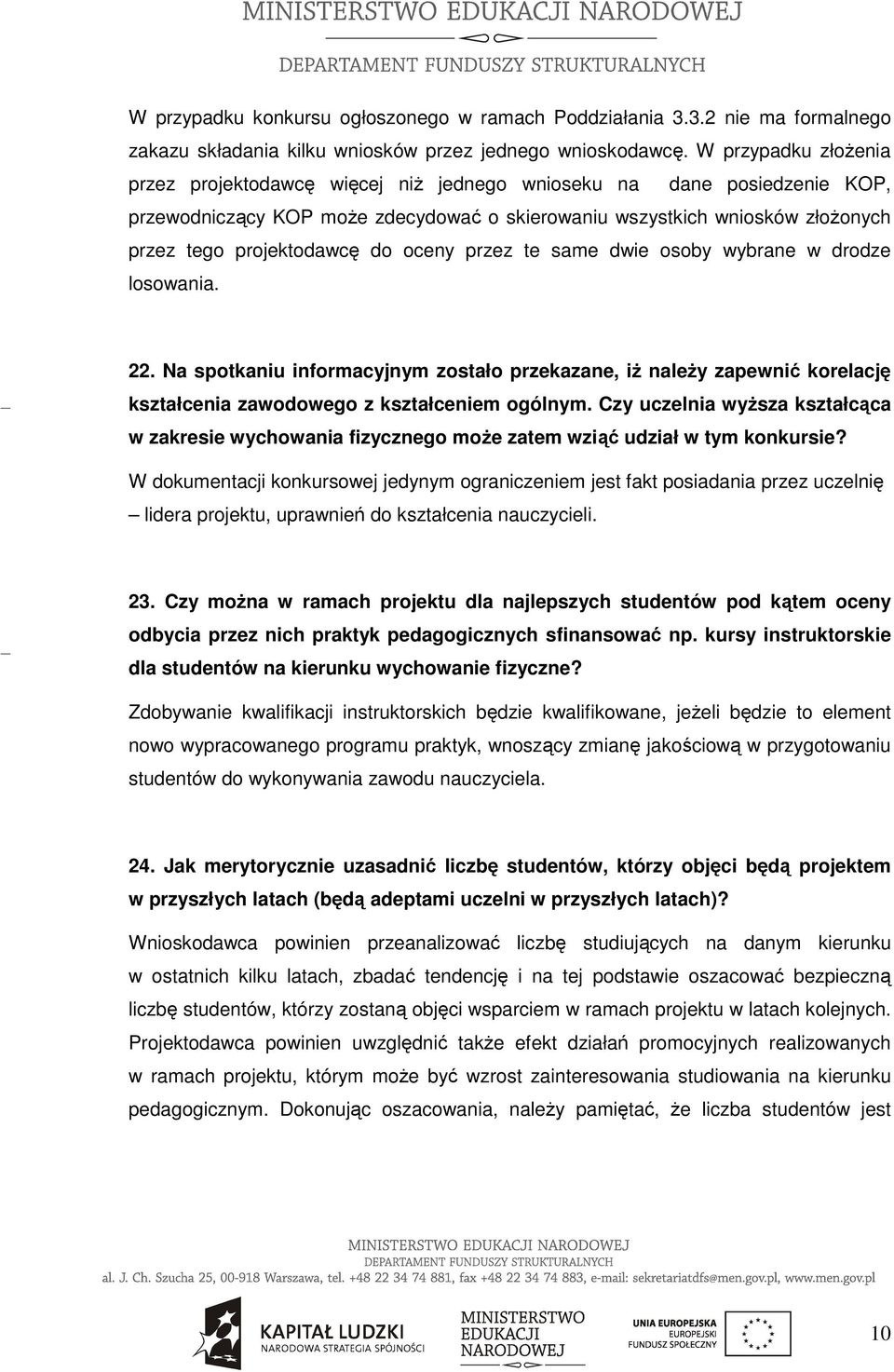 do oceny przez te same dwie osoby wybrane w drodze losowania. 22. Na spotkaniu informacyjnym zostało przekazane, iż należy zapewnić korelację kształcenia zawodowego z kształceniem ogólnym.