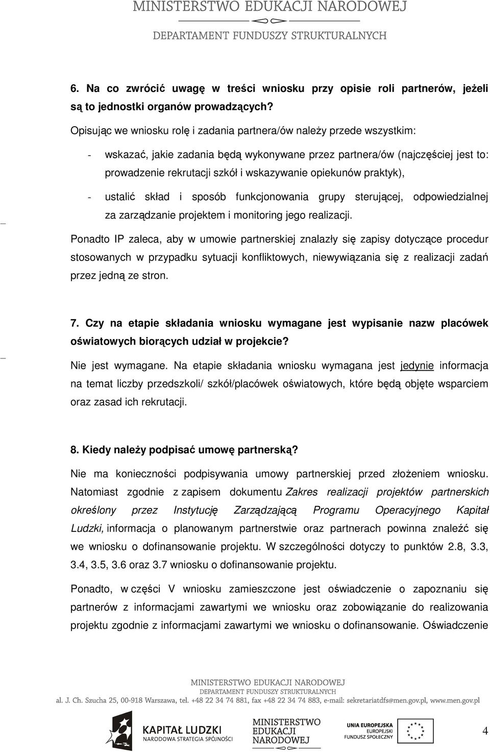 opiekunów praktyk), - ustalić skład i sposób funkcjonowania grupy sterującej, odpowiedzialnej za zarządzanie projektem i monitoring jego realizacji.