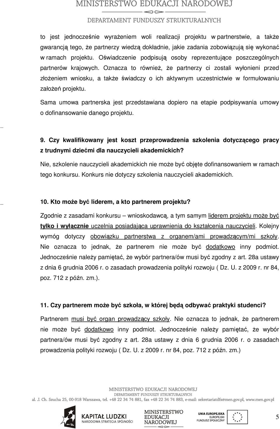 Oznacza to również, że partnerzy ci zostali wyłonieni przed złożeniem wniosku, a także świadczy o ich aktywnym uczestnictwie w formułowaniu założeń projektu.