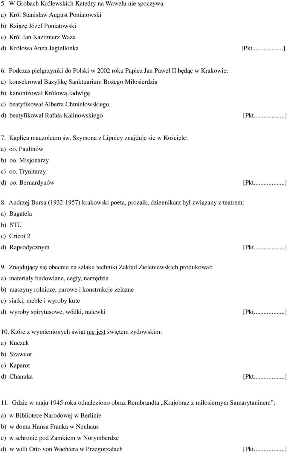 Chmielowskiego d) beatyfikował Rafała Kalinowskiego [Pkt...] 7. Kaplica mauzoleum św. Szymona z Lipnicy znajduje się w Kościele: a) oo. Paulinów b) oo. Misjonarzy c) oo. Trynitarzy d) oo.