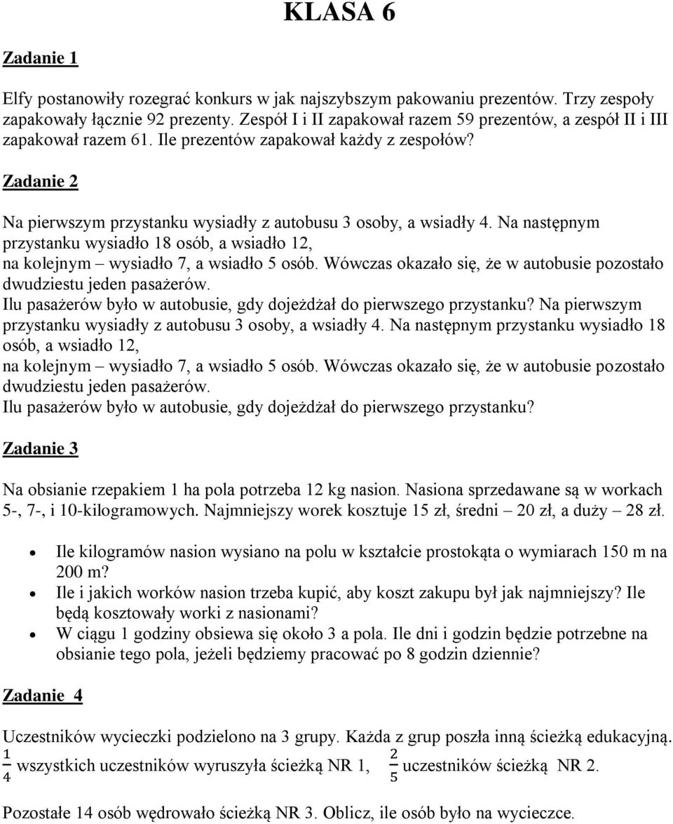 Na następnym przystanku wysiadło 18 osób, a wsiadło 12, na kolejnym wysiadło 7, a wsiadło 5 osób. Wówczas okazało się, że w autobusie pozostało dwudziestu jeden pasażerów.