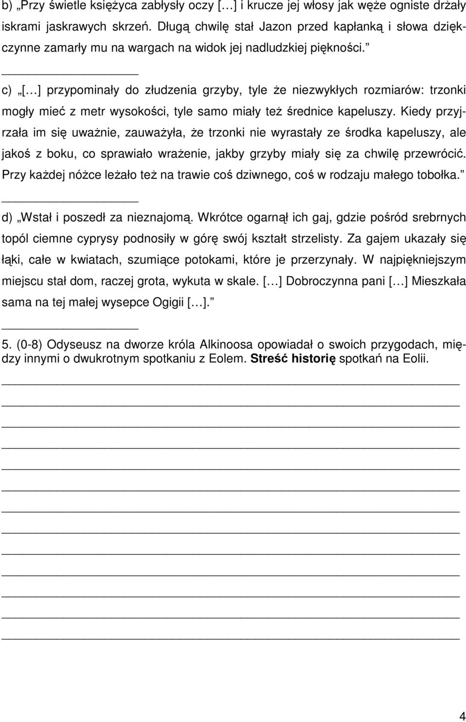 c) [ ] przypominały do złudzenia grzyby, tyle że niezwykłych rozmiarów: trzonki mogły mieć z metr wysokości, tyle samo miały też średnice kapeluszy.