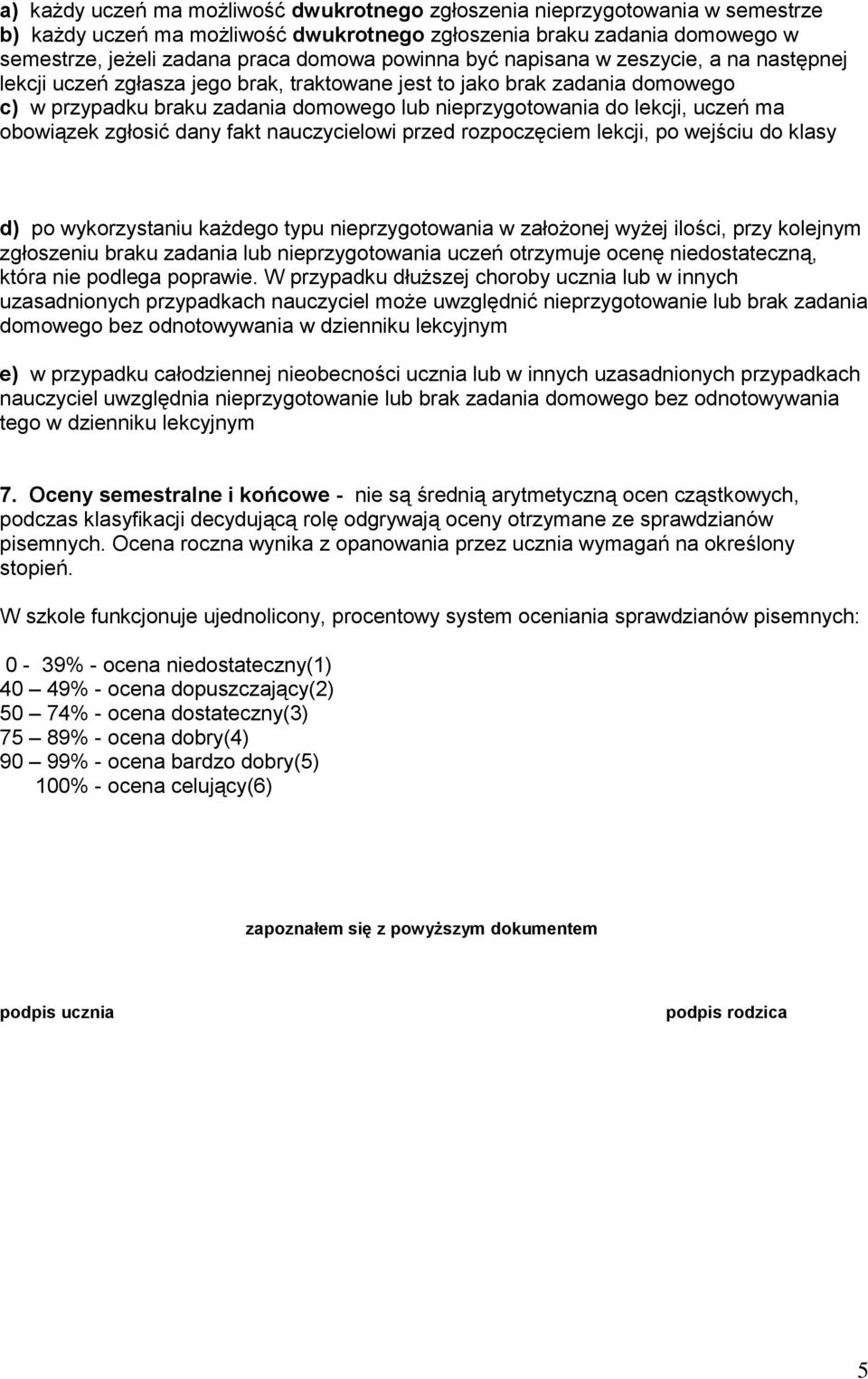 uczeń ma obowiązek zgłosić dany fakt nauczycielowi przed rozpoczęciem lekcji, po wejściu do klasy d) po wykorzystaniu każdego typu nieprzygotowania w założonej wyżej ilości, przy kolejnym zgłoszeniu