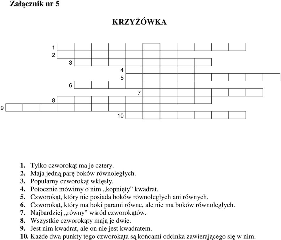 Czworokąt, który ma boki parami równe, ale nie ma boków równoległych. 7. Najbardziej równy wśród czworokątów. 8.