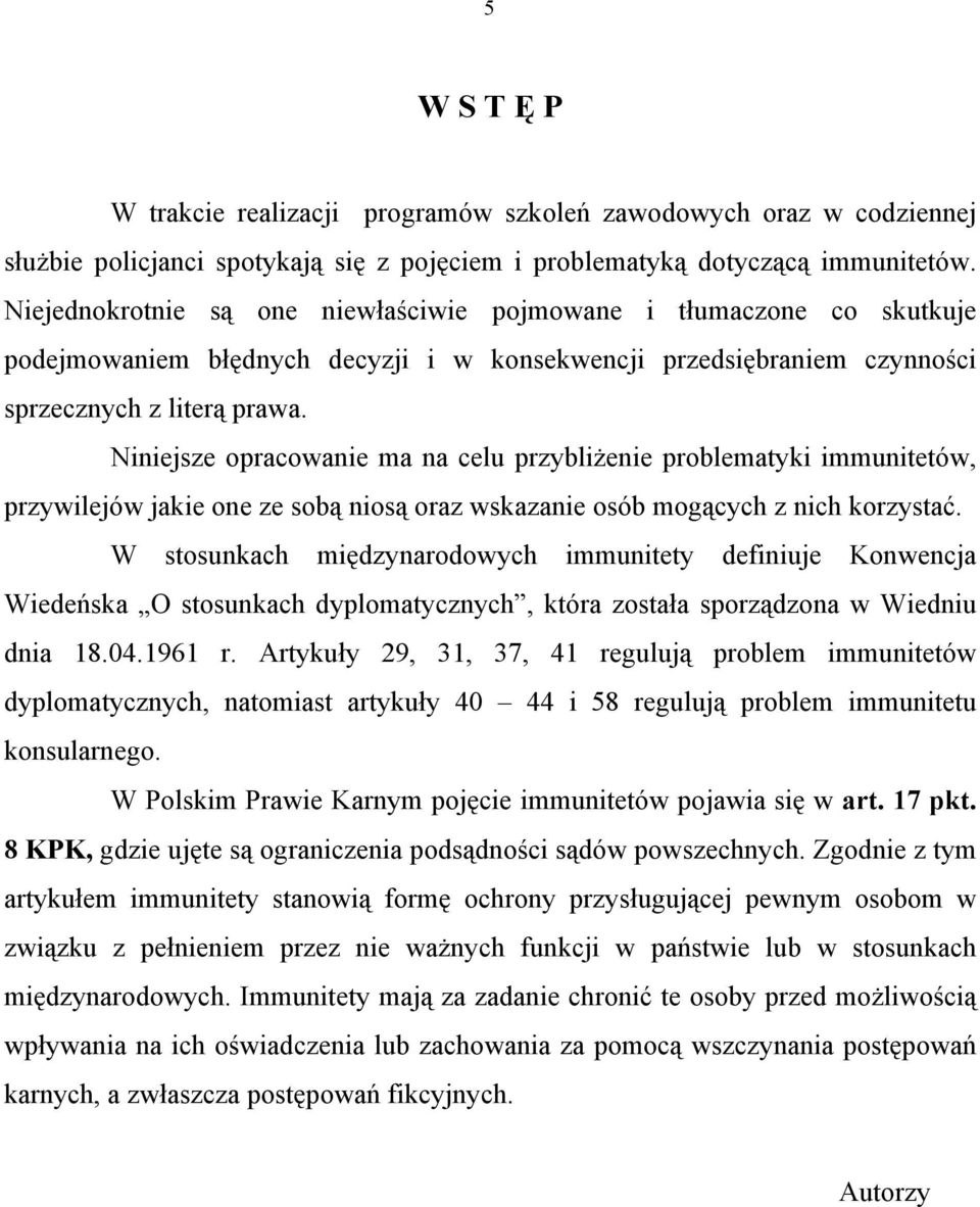 Niniejsze opracowanie ma na celu przybliżenie problematyki immunitetów, przywilejów jakie one ze sobą niosą oraz wskazanie osób mogących z nich korzystać.