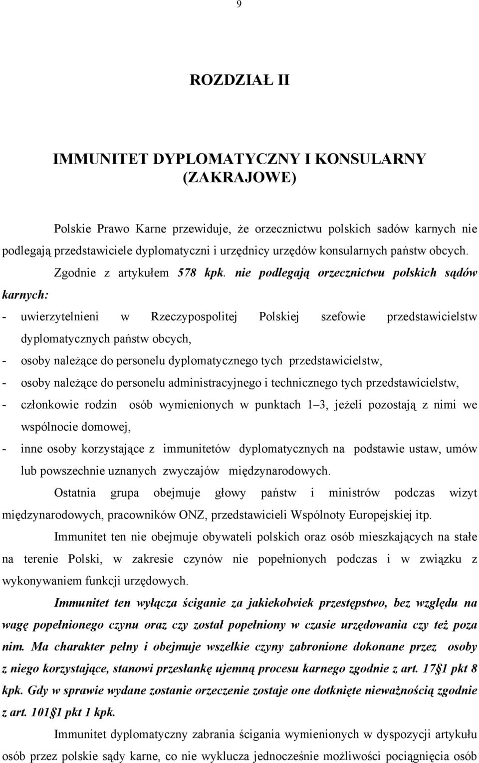 nie podlegają orzecznictwu polskich sądów karnych: - uwierzytelnieni w Rzeczypospolitej Polskiej szefowie przedstawicielstw dyplomatycznych państw obcych, - osoby należące do personelu