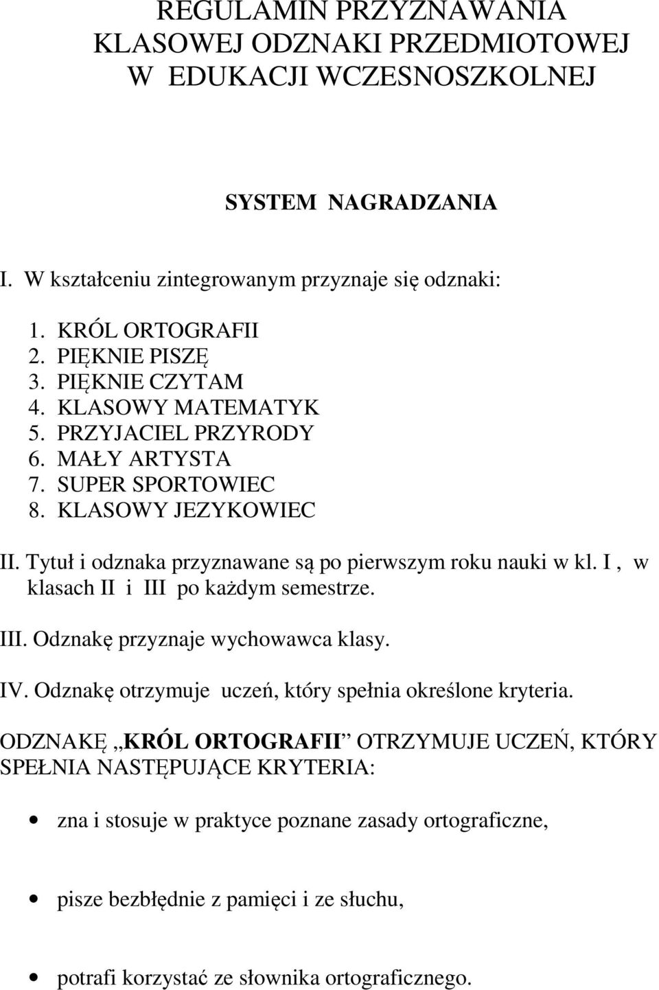 Tytuł i odznaka przyznawane są po pierwszym roku nauki w kl. I, w klasach II i III po każdym semestrze. III. Odznakę przyznaje wychowawca klasy. IV.