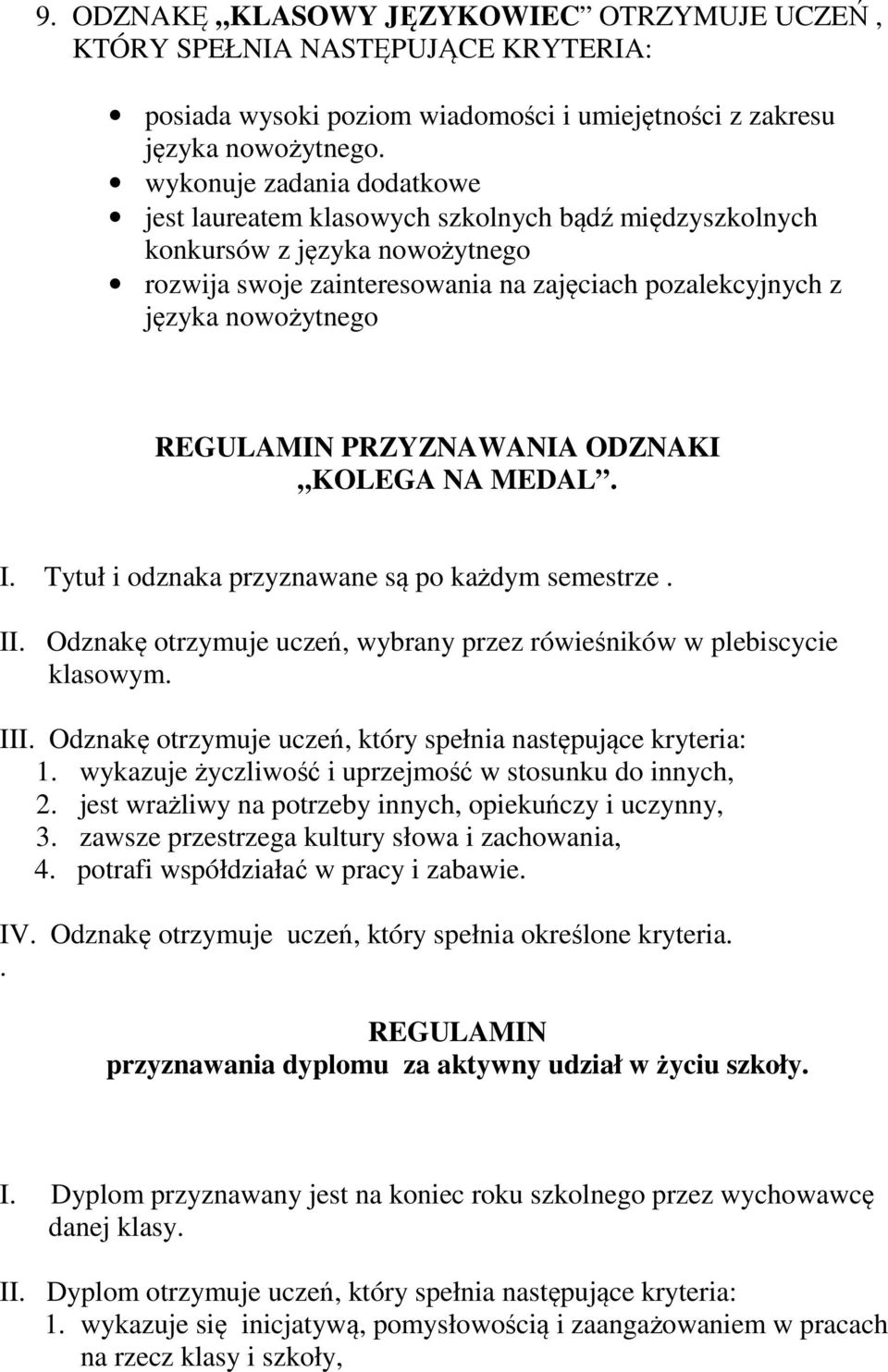 REGULAMIN PRZYZNAWANIA ODZNAKI KOLEGA NA MEDAL. I. Tytuł i odznaka przyznawane są po każdym semestrze. II. Odznakę otrzymuje uczeń, wybrany przez rówieśników w plebiscycie klasowym. III.