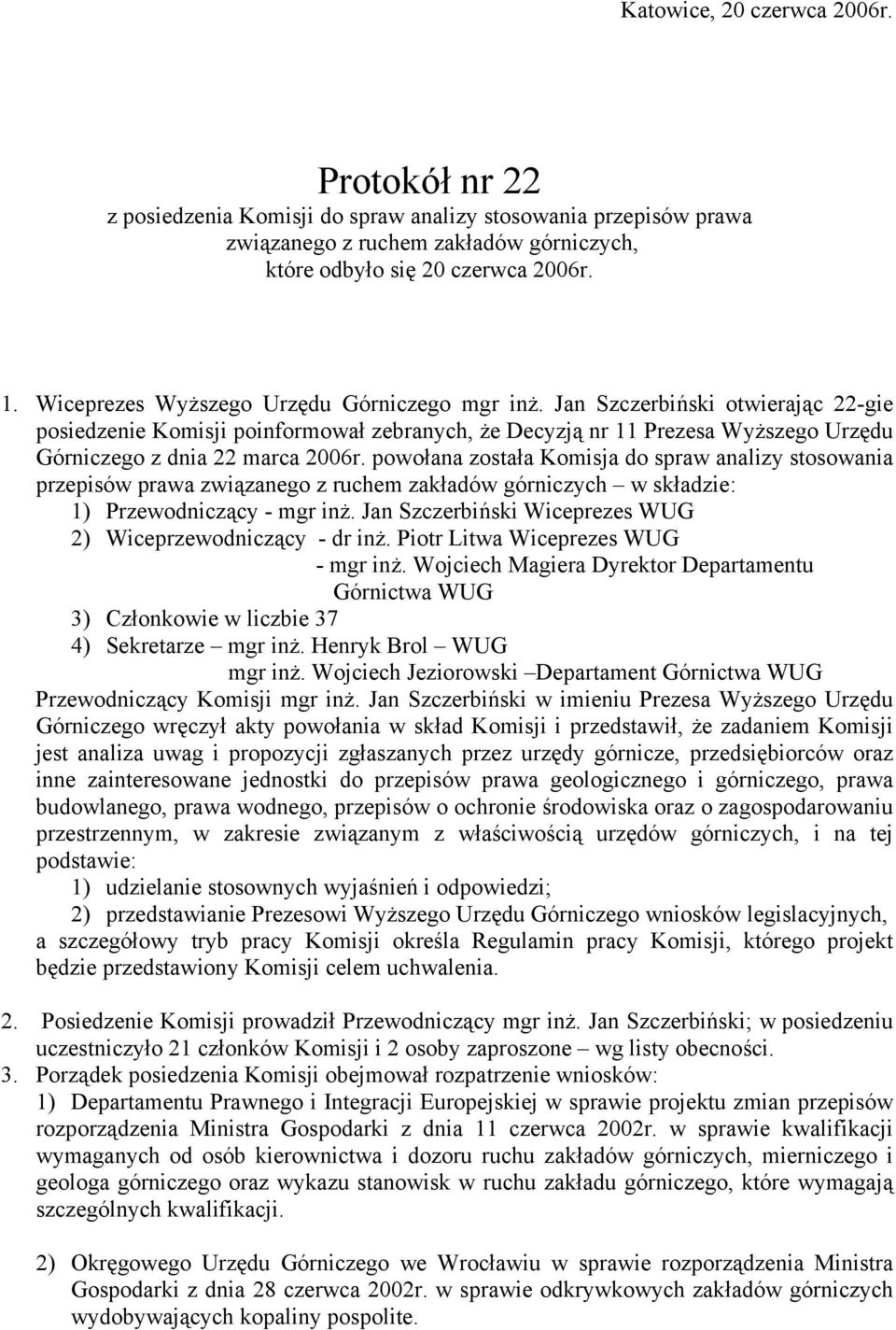 powołana została Komisja do spraw analizy stosowania przepisów prawa związanego z ruchem zakładów górniczych w składzie: 1) Przewodniczący - mgr inż.