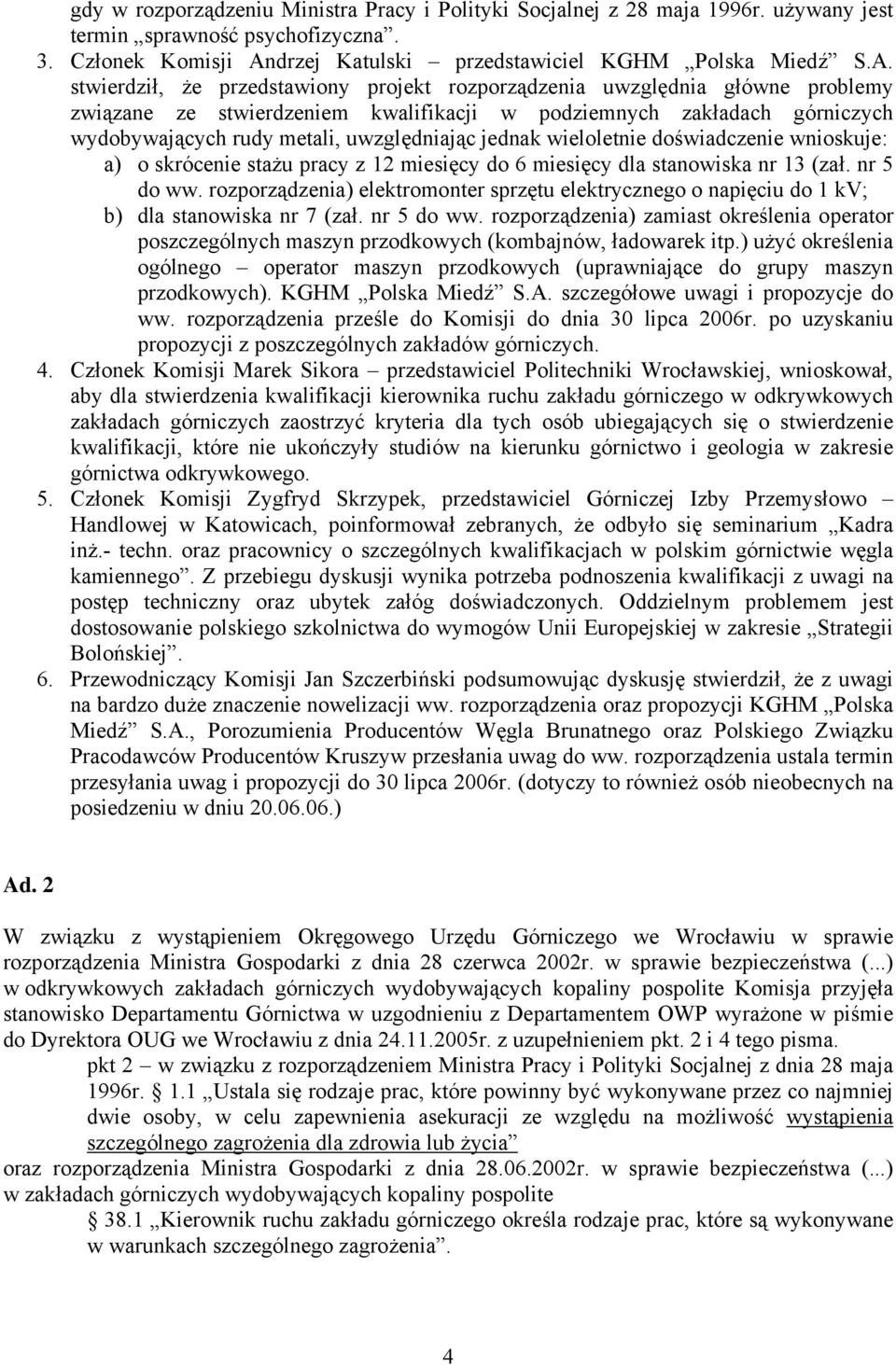 stwierdził, że przedstawiony projekt rozporządzenia uwzględnia główne problemy związane ze stwierdzeniem kwalifikacji w podziemnych zakładach górniczych wydobywających rudy metali, uwzględniając