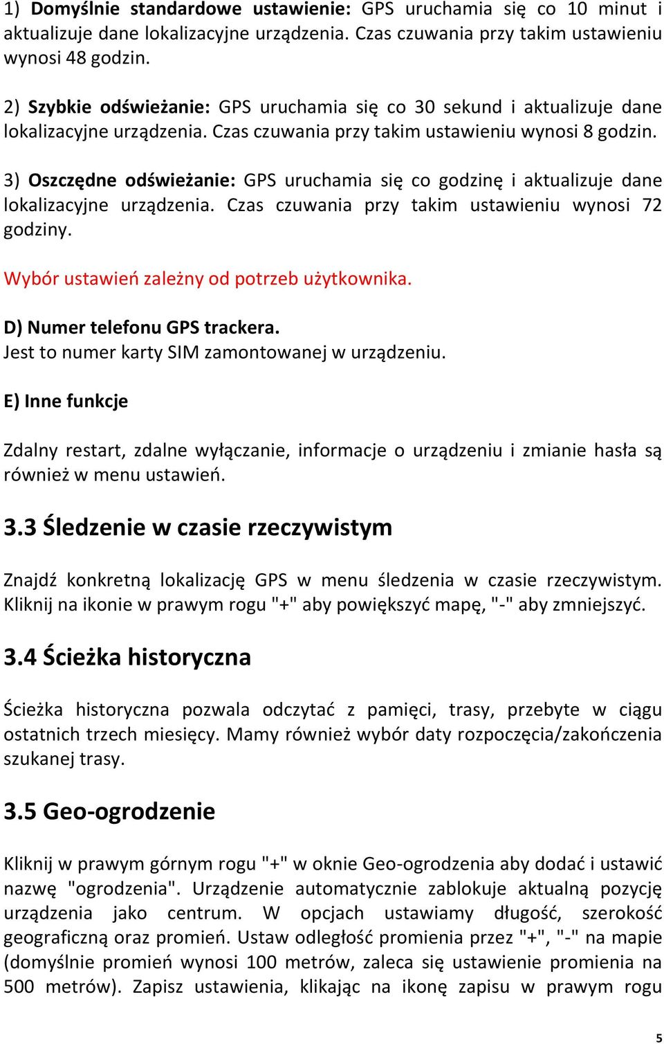3) Oszczędne odświeżanie: GPS uruchamia się co godzinę i aktualizuje dane lokalizacyjne urządzenia. Czas czuwania przy takim ustawieniu wynosi 72 godziny.
