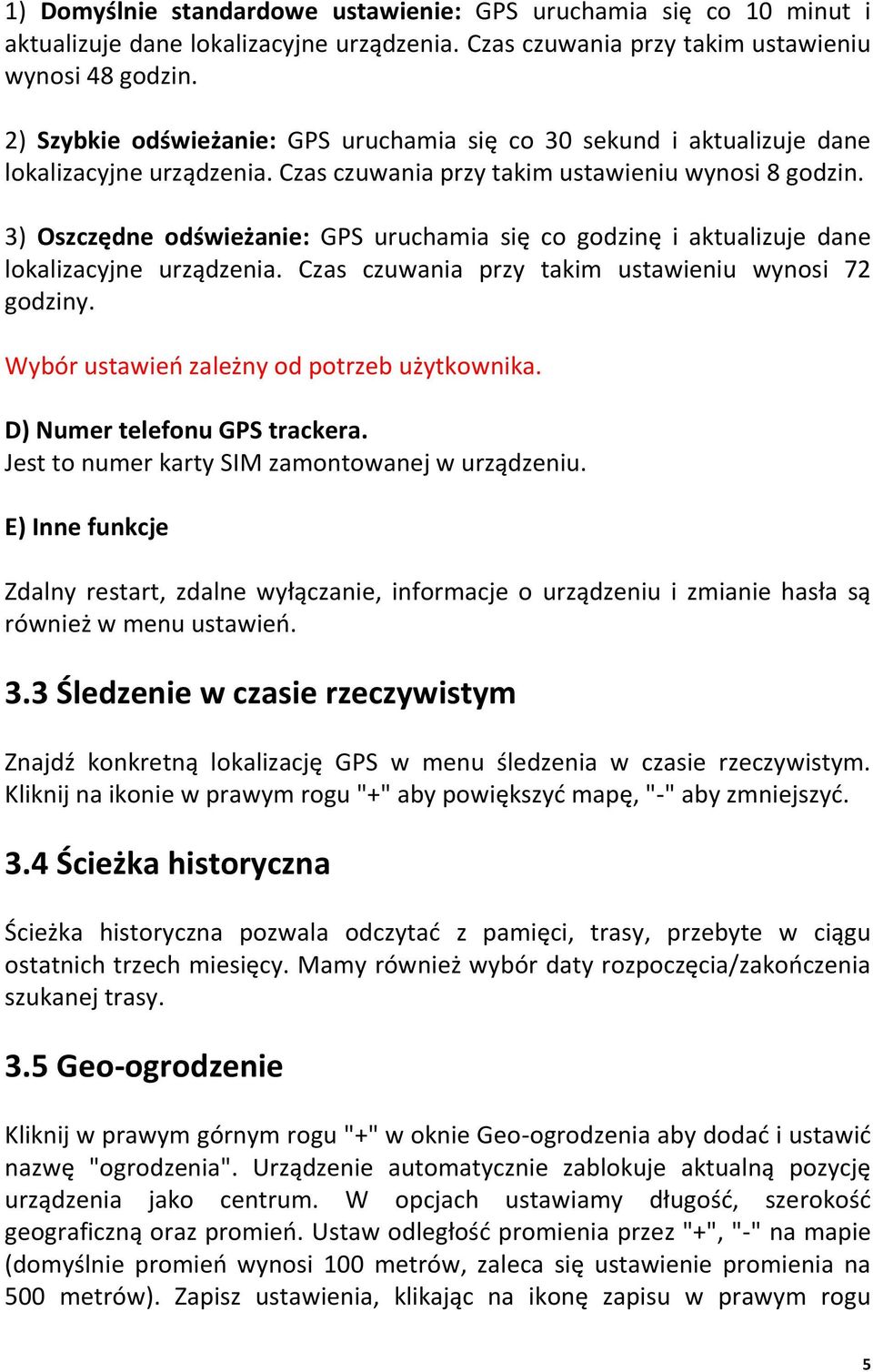 3) Oszczędne odświeżanie: GPS uruchamia się co godzinę i aktualizuje dane lokalizacyjne urządzenia. Czas czuwania przy takim ustawieniu wynosi 72 godziny.