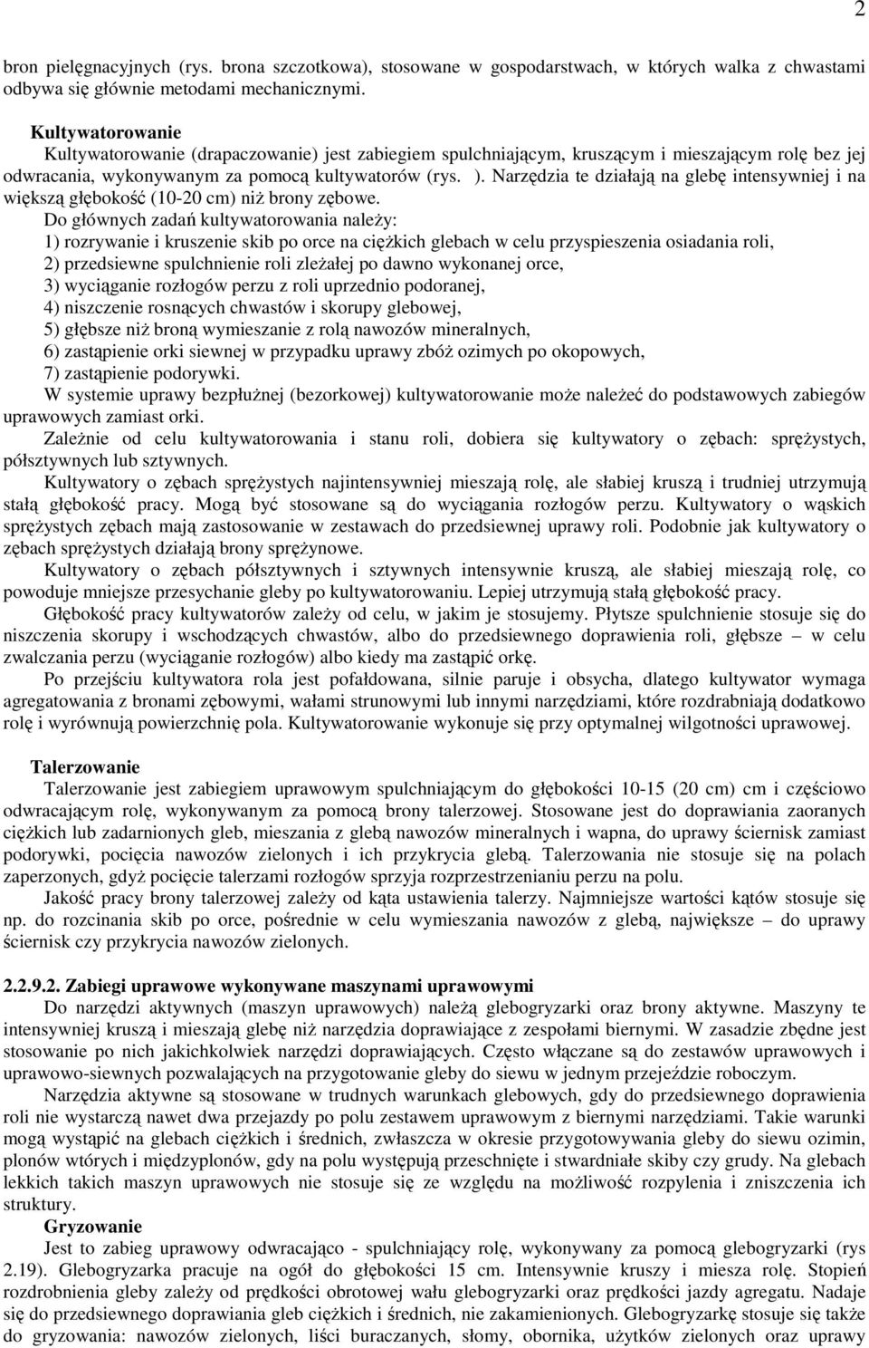 Narzędzia te działają na glebę intensywniej i na większą głębokość (10-20 cm) niż brony zębowe.