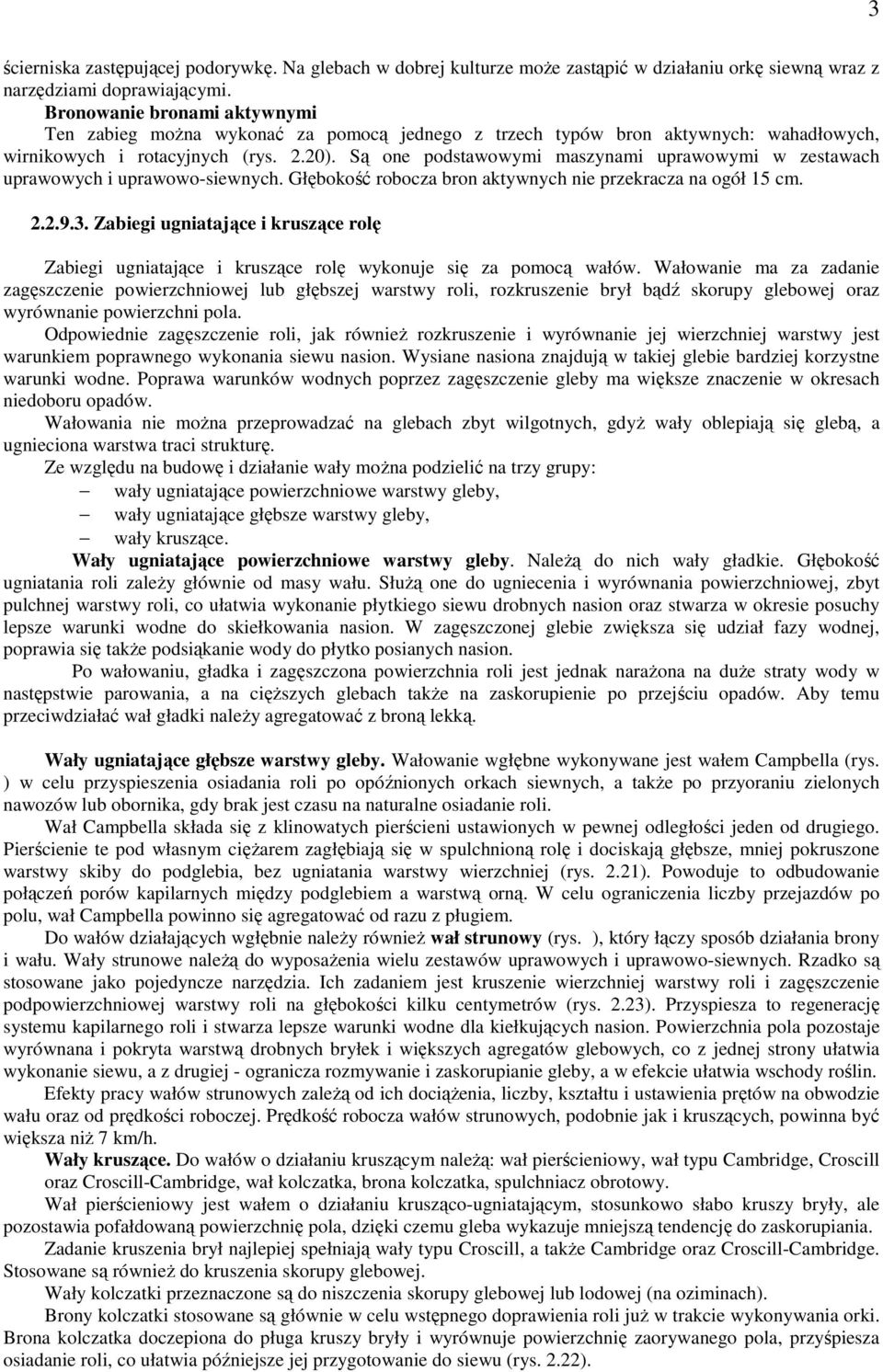 Są one podstawowymi maszynami uprawowymi w zestawach uprawowych i uprawowo-siewnych. Głębokość robocza bron aktywnych nie przekracza na ogół 15 cm. 2.2.9.3.