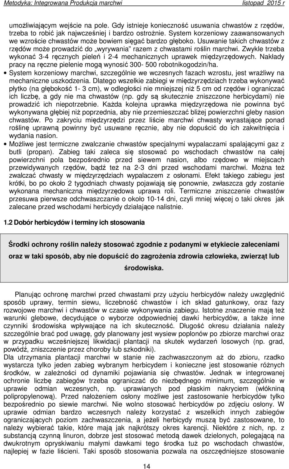 Zwykle trzeba wykonać 3-4 ręcznych pieleń i 2-4 mechanicznych uprawek międzyrzędowych. Nakłady pracy na ręczne pielenie mogą wynosić 300-500 robotnikogodzin/ha.