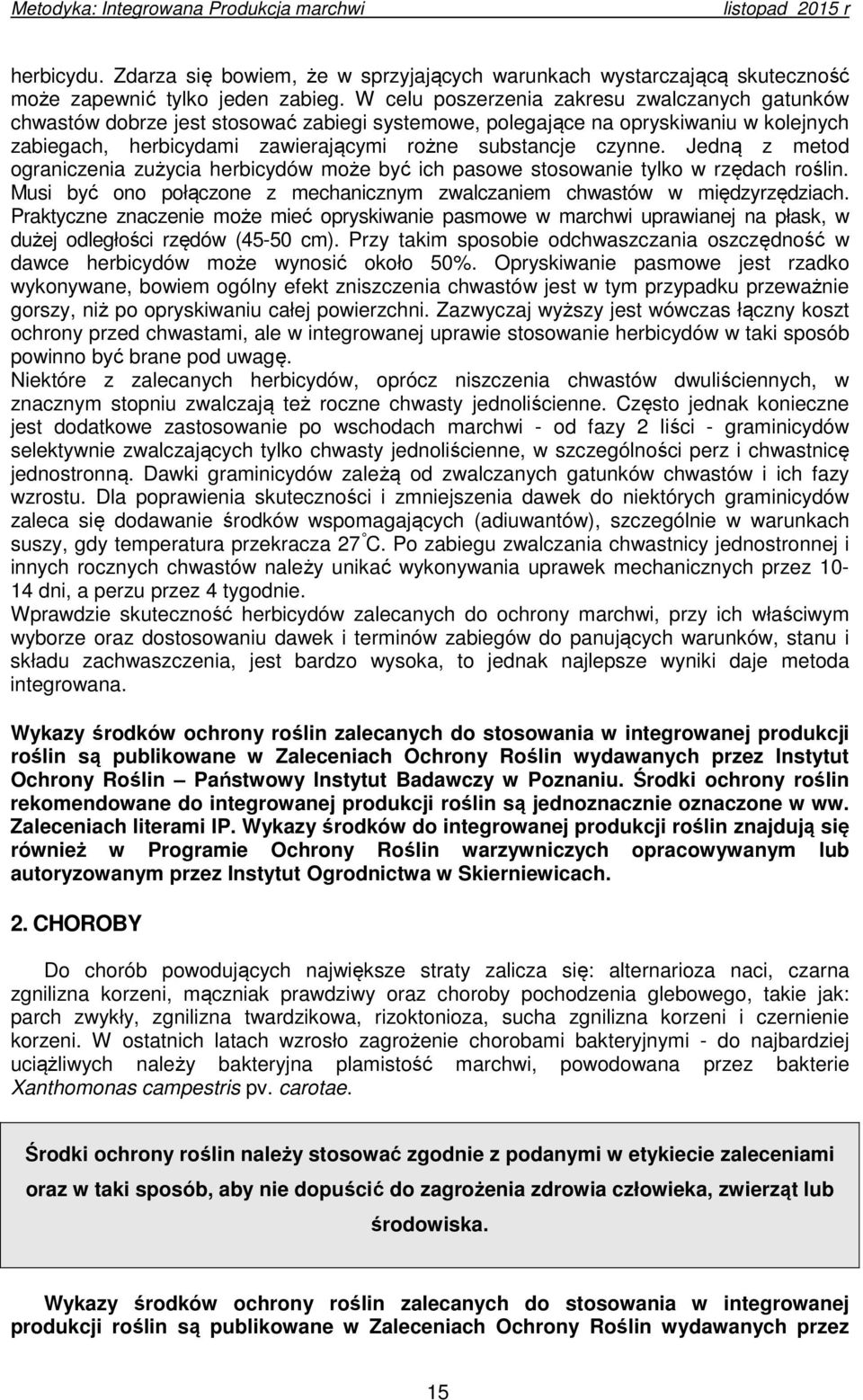 Jedną z metod ograniczenia zużycia herbicydów może być ich pasowe stosowanie tylko w rzędach roślin. Musi być ono połączone z mechanicznym zwalczaniem chwastów w międzyrzędziach.