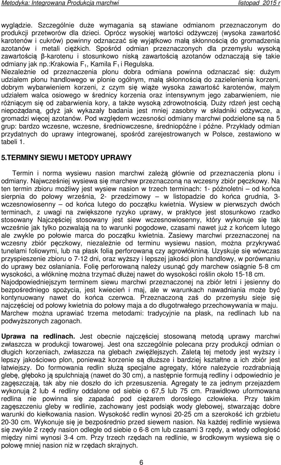 Spośród odmian przeznaczonych dla przemysłu wysoką zawartością β-karotenu i stosunkowo niską zawartością azotanów odznaczają się takie odmiany jak np.:krakowia F 1, Kamila F 1 i Regulska.