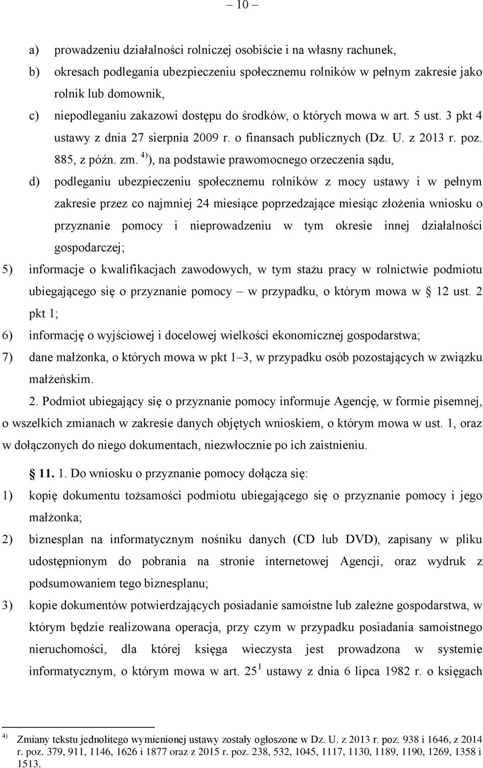 4) ), na podstawie prawomocnego orzeczenia sądu, d) podleganiu ubezpieczeniu społecznemu rolników z mocy ustawy i w pełnym zakresie przez co najmniej 24 miesiące poprzedzające miesiąc złożenia