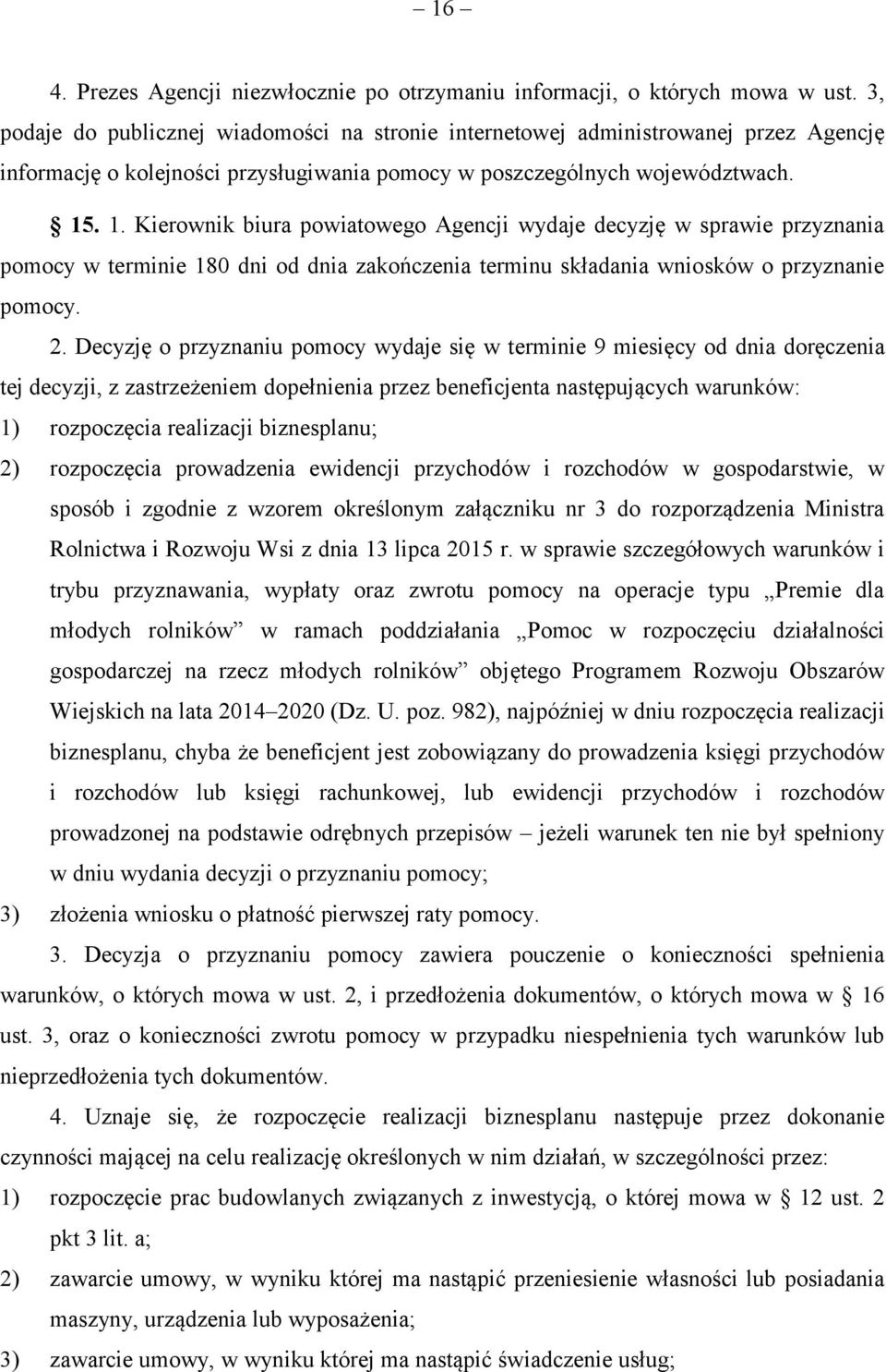 . 1. Kierownik biura powiatowego Agencji wydaje decyzję w sprawie przyznania pomocy w terminie 180 dni od dnia zakończenia terminu składania wniosków o przyznanie pomocy. 2.