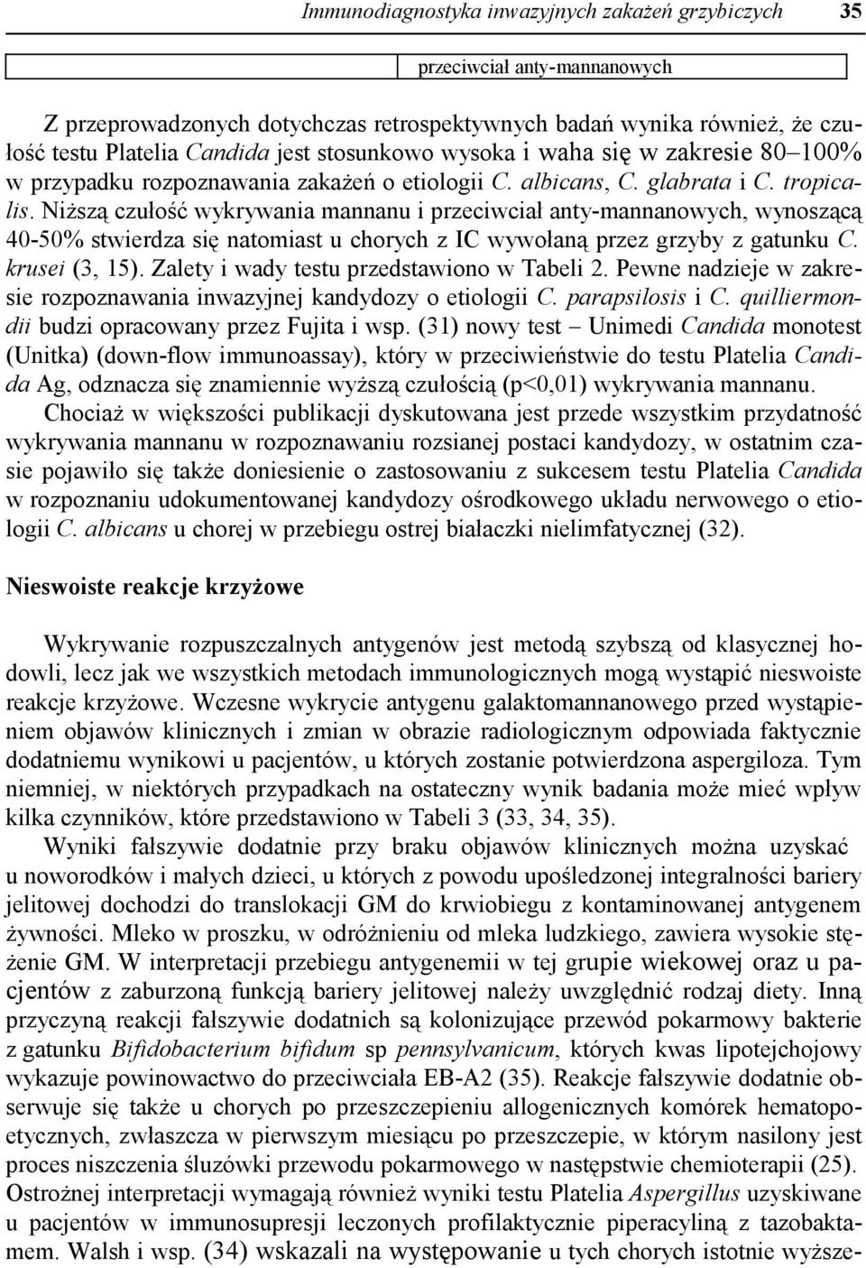 Niższą czułość wykrywania mannanu i przeciwciał anty-mannanowych, wynoszącą 40-50% stwierdza się natomiast u chorych z IC wywołaną przez grzyby z gatunku C. krusei (3, 15).