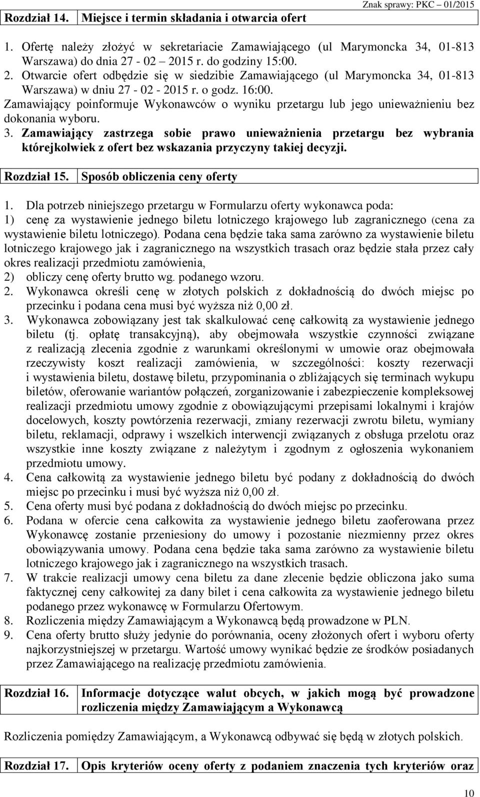 Zamawiający poinformuje Wykonawców o wyniku przetargu lub jego unieważnieniu bez dokonania wyboru. 3.