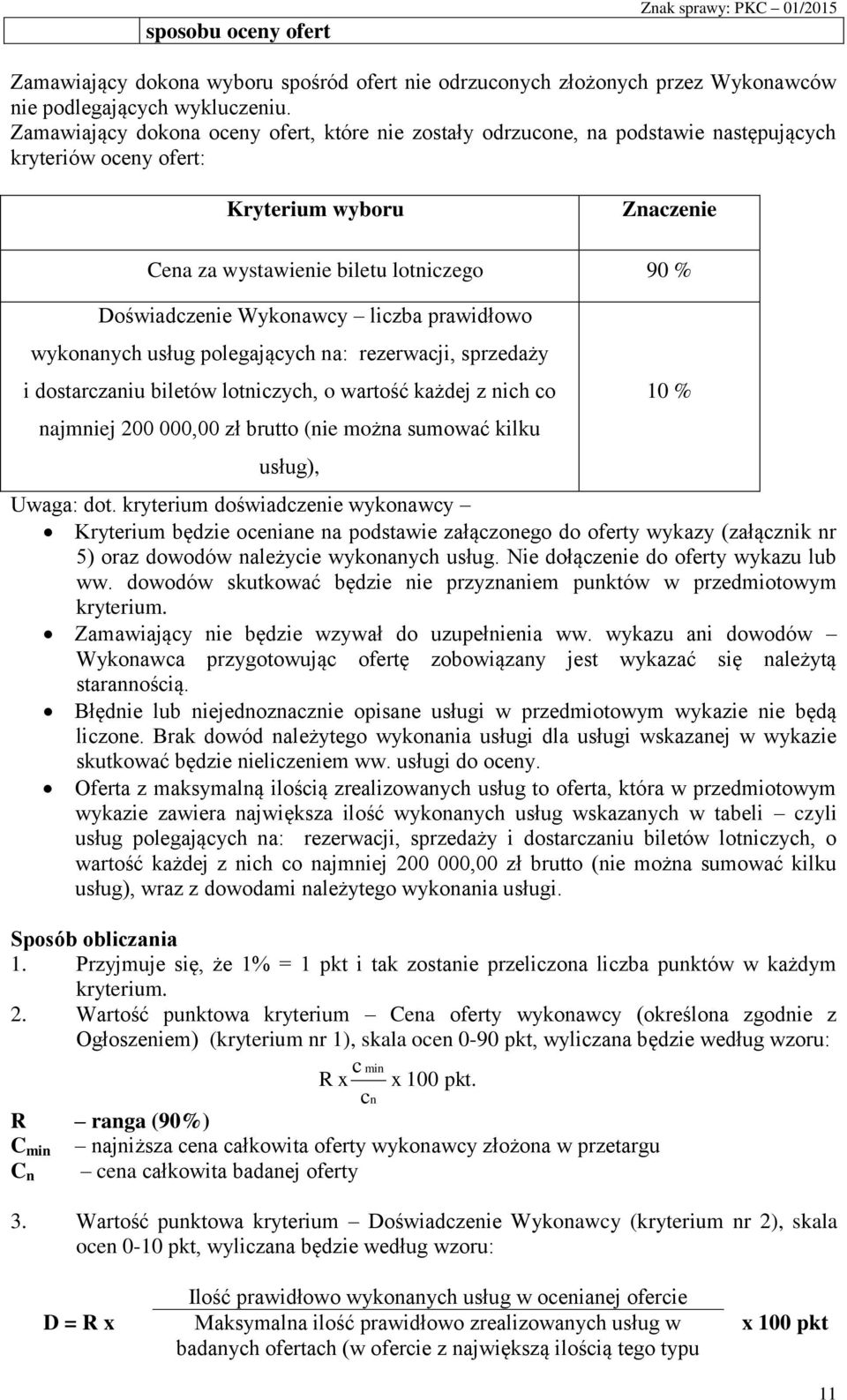 Wykonawcy liczba prawidłowo wykonanych usług polegających na: rezerwacji, sprzedaży i dostarczaniu biletów lotniczych, o wartość każdej z nich co najmniej 200 000,00 zł brutto (nie można sumować