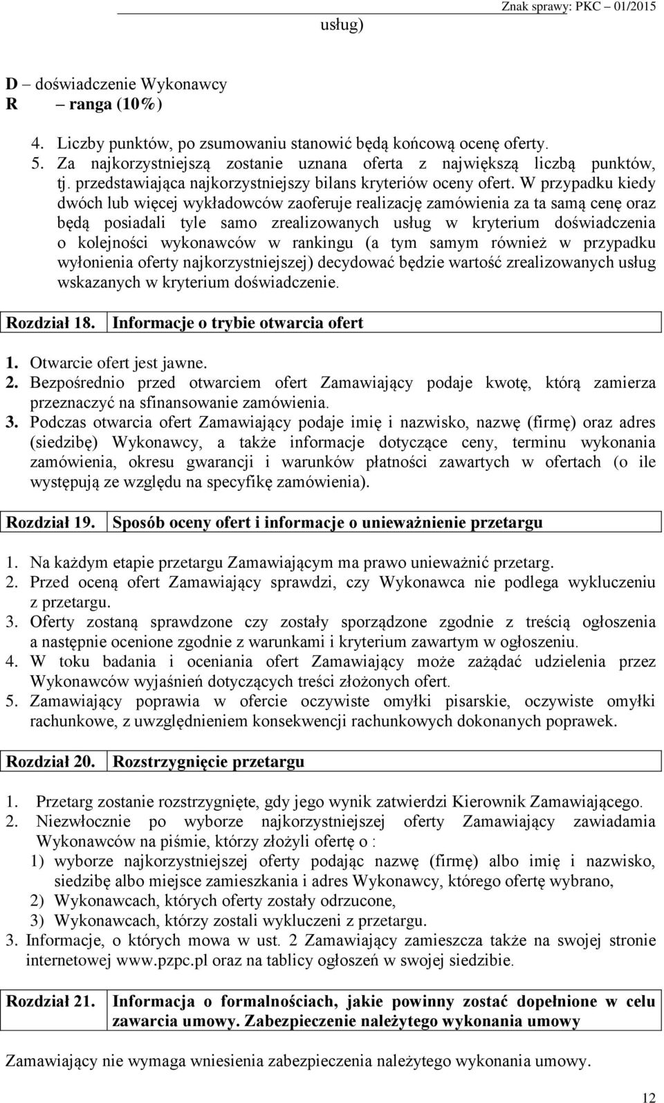 W przypadku kiedy dwóch lub więcej wykładowców zaoferuje realizację zamówienia za ta samą cenę oraz będą posiadali tyle samo zrealizowanych usług w kryterium doświadczenia o kolejności wykonawców w