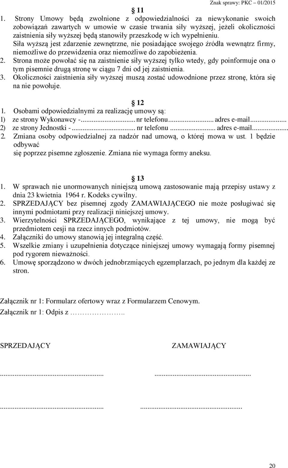 Strona może powołać się na zaistnienie siły wyższej tylko wtedy, gdy poinformuje ona o tym pisemnie drugą stronę w ciągu 7 dni od jej zaistnienia. 3.