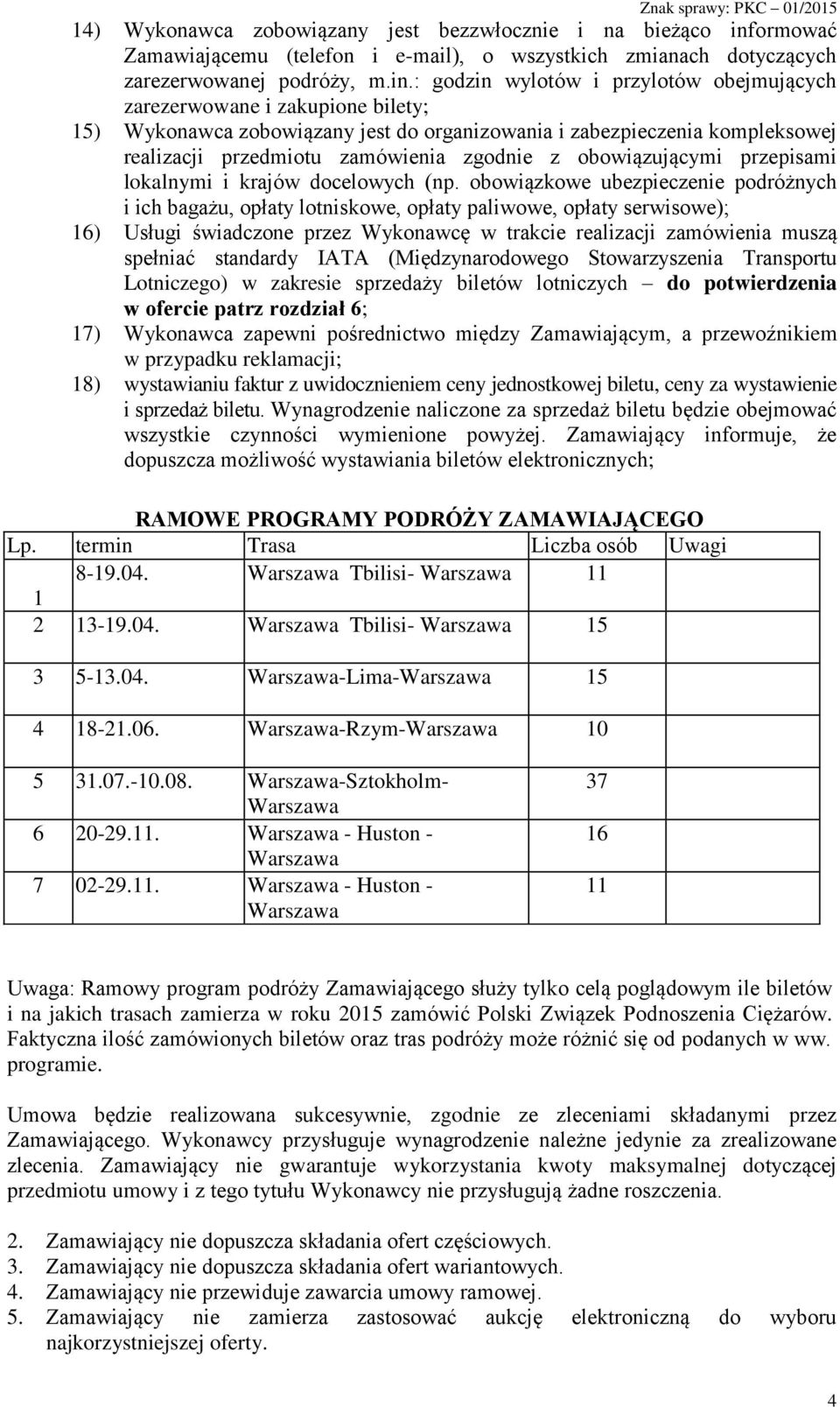 : godzin wylotów i przylotów obejmujących zarezerwowane i zakupione bilety; 15) Wykonawca zobowiązany jest do organizowania i zabezpieczenia kompleksowej realizacji przedmiotu zamówienia zgodnie z