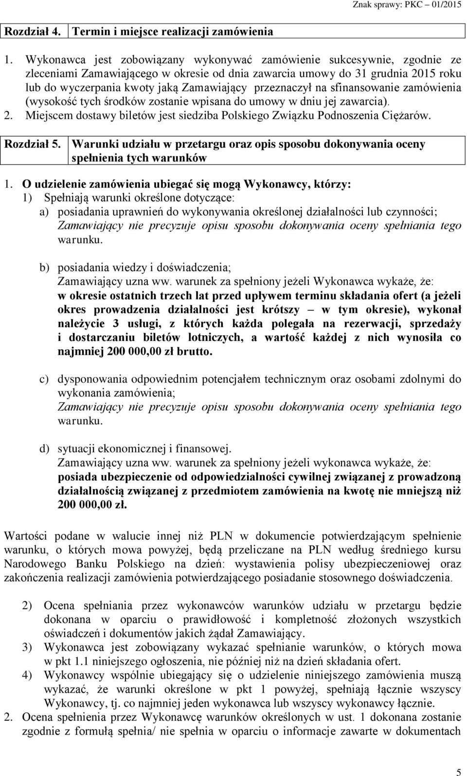 przeznaczył na sfinansowanie zamówienia (wysokość tych środków zostanie wpisana do umowy w dniu jej zawarcia). 2. Miejscem dostawy biletów jest siedziba Polskiego Związku Podnoszenia Ciężarów.