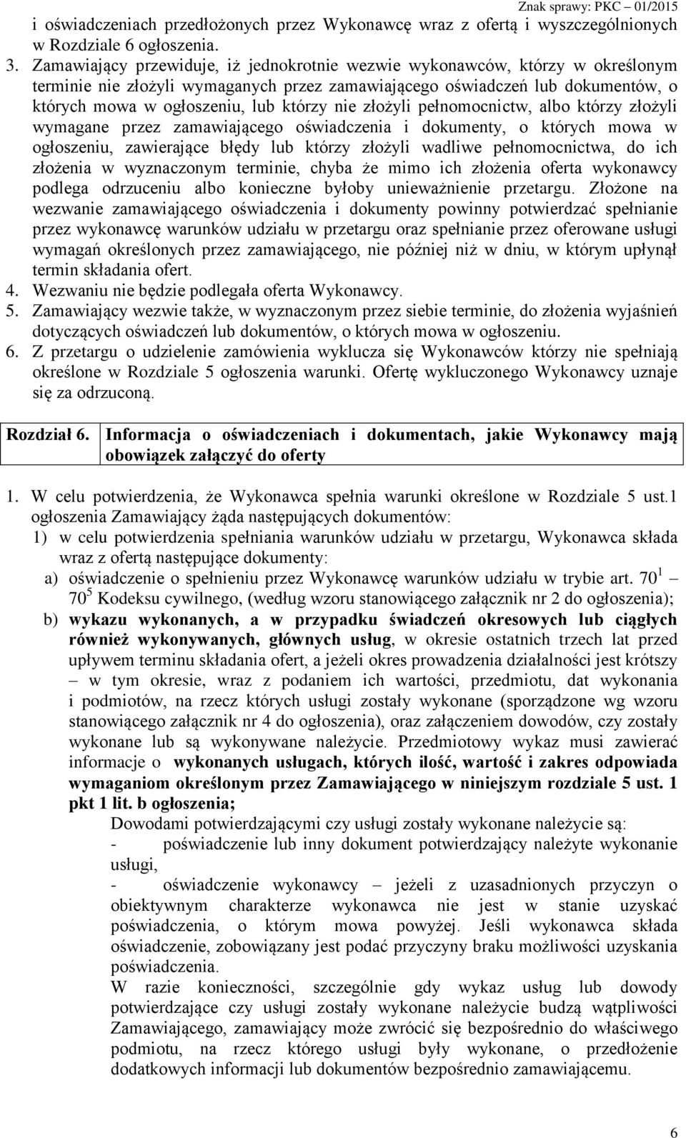 nie złożyli pełnomocnictw, albo którzy złożyli wymagane przez zamawiającego oświadczenia i dokumenty, o których mowa w ogłoszeniu, zawierające błędy lub którzy złożyli wadliwe pełnomocnictwa, do ich