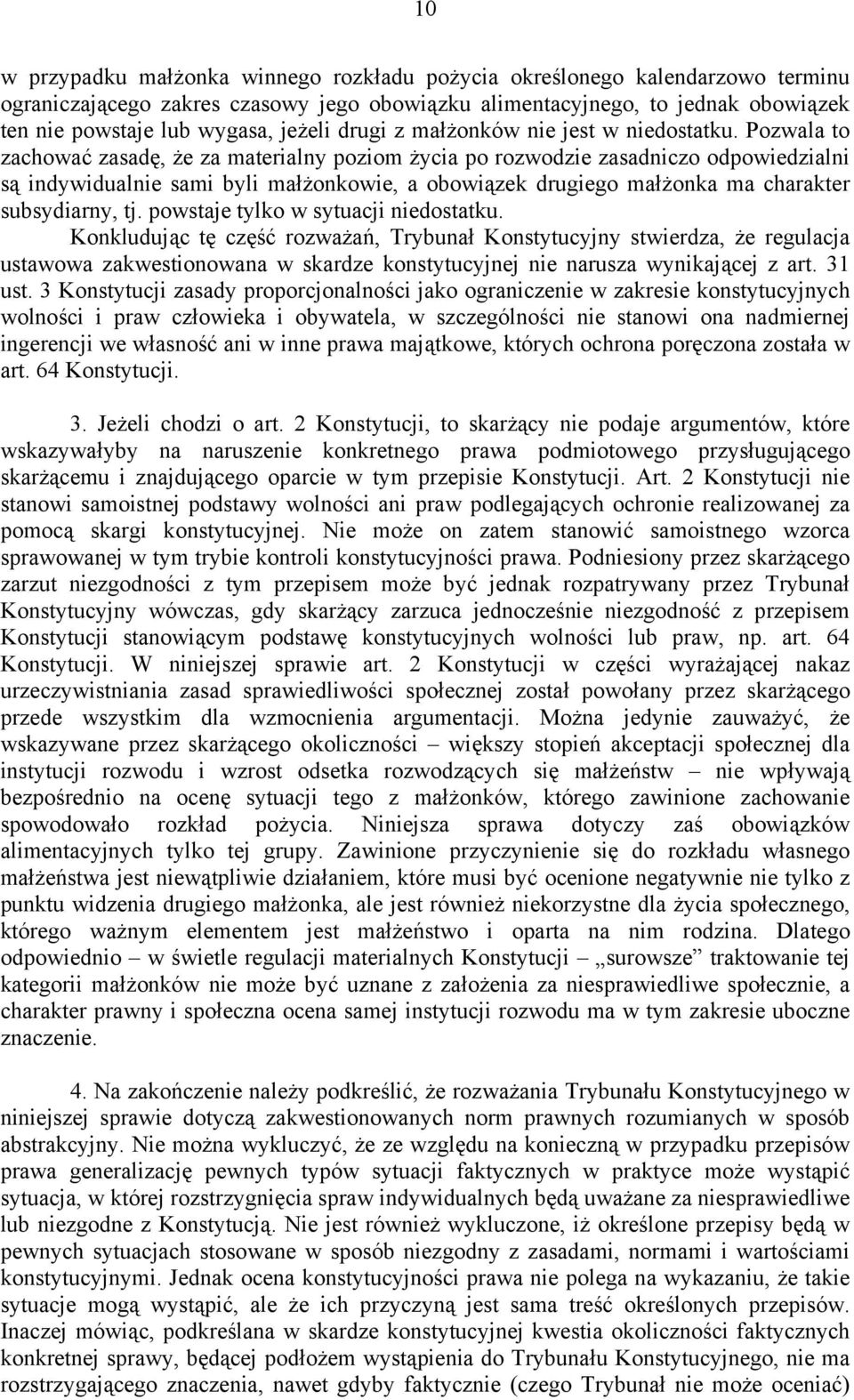 Pozwala to zachować zasadę, że za materialny poziom życia po rozwodzie zasadniczo odpowiedzialni są indywidualnie sami byli małżonkowie, a obowiązek drugiego małżonka ma charakter subsydiarny, tj.