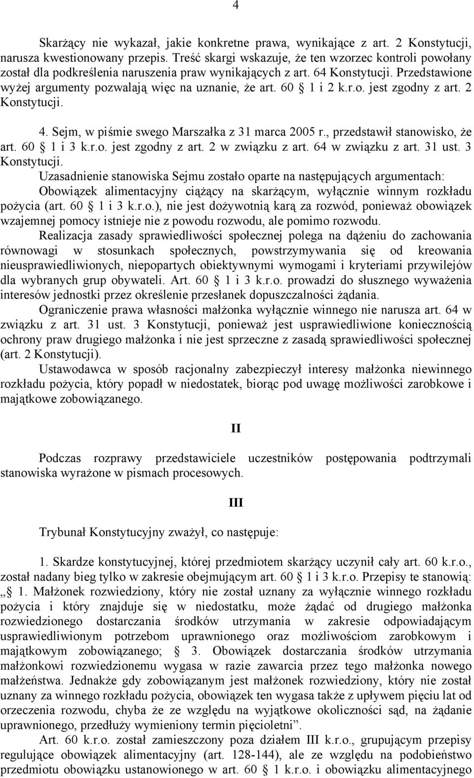 60 1 i 2 k.r.o. jest zgodny z art. 2 Konstytucji. 4. Sejm, w piśmie swego Marszałka z 31 marca 2005 r., przedstawił stanowisko, że art. 60 1 i 3 k.r.o. jest zgodny z art. 2 w związku z art.