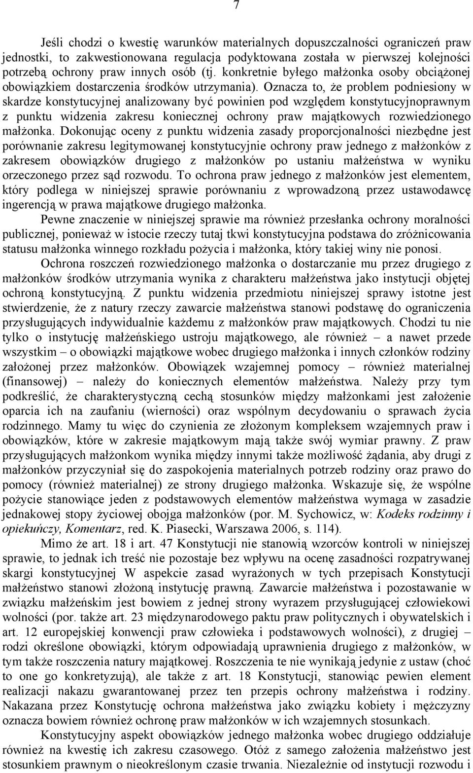 Oznacza to, że problem podniesiony w skardze konstytucyjnej analizowany być powinien pod względem konstytucyjnoprawnym z punktu widzenia zakresu koniecznej ochrony praw majątkowych rozwiedzionego
