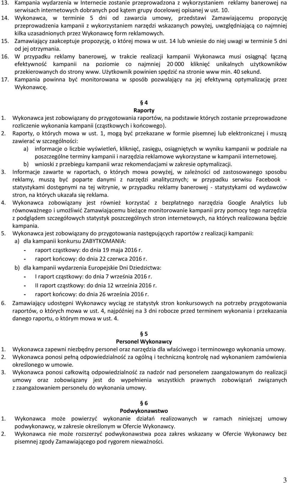 uzasadnionych przez Wykonawcę form reklamowych. 15. Zamawiający zaakceptuje propozycję, o której mowa w ust. 14 lub wniesie do niej uwagi w terminie 5 dni od jej otrzymania. 16.