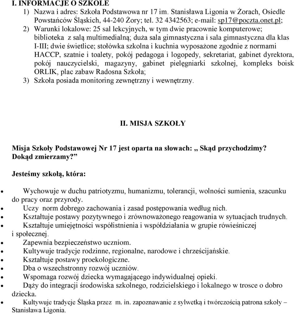 szkolna i kuchnia wyposażone zgodnie z normami HACCP, szatnie i toalety, pokój pedagoga i logopedy, sekretariat, gabinet dyrektora, pokój nauczycielski, magazyny, gabinet pielęgniarki szkolnej,