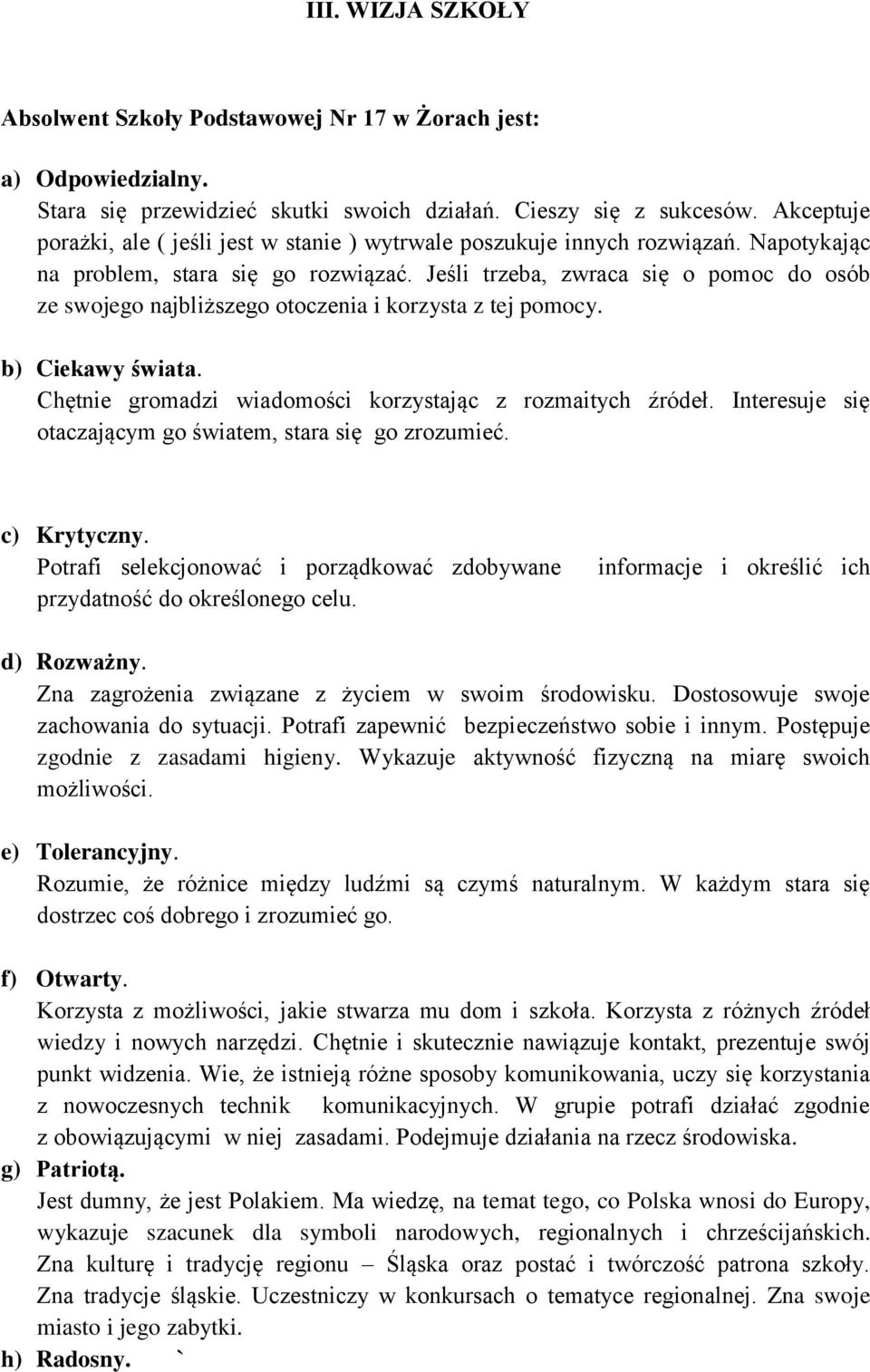 Jeśli trzeba, zwraca się o pomoc do osób ze swojego najbliższego otoczenia i korzysta z tej pomocy. b) Ciekawy świata. Chętnie gromadzi wiadomości korzystając z rozmaitych źródeł.