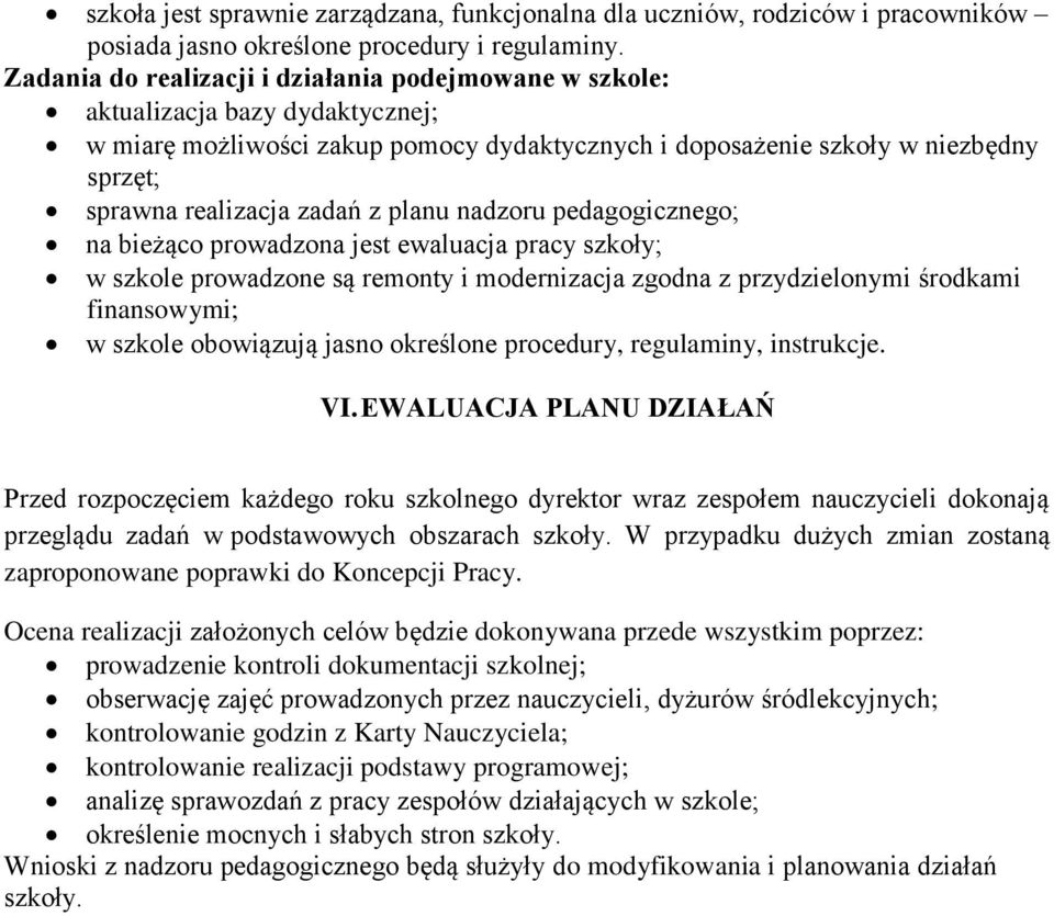 z planu nadzoru pedagogicznego; na bieżąco prowadzona jest ewaluacja pracy szkoły; w szkole prowadzone są remonty i modernizacja zgodna z przydzielonymi środkami finansowymi; w szkole obowiązują