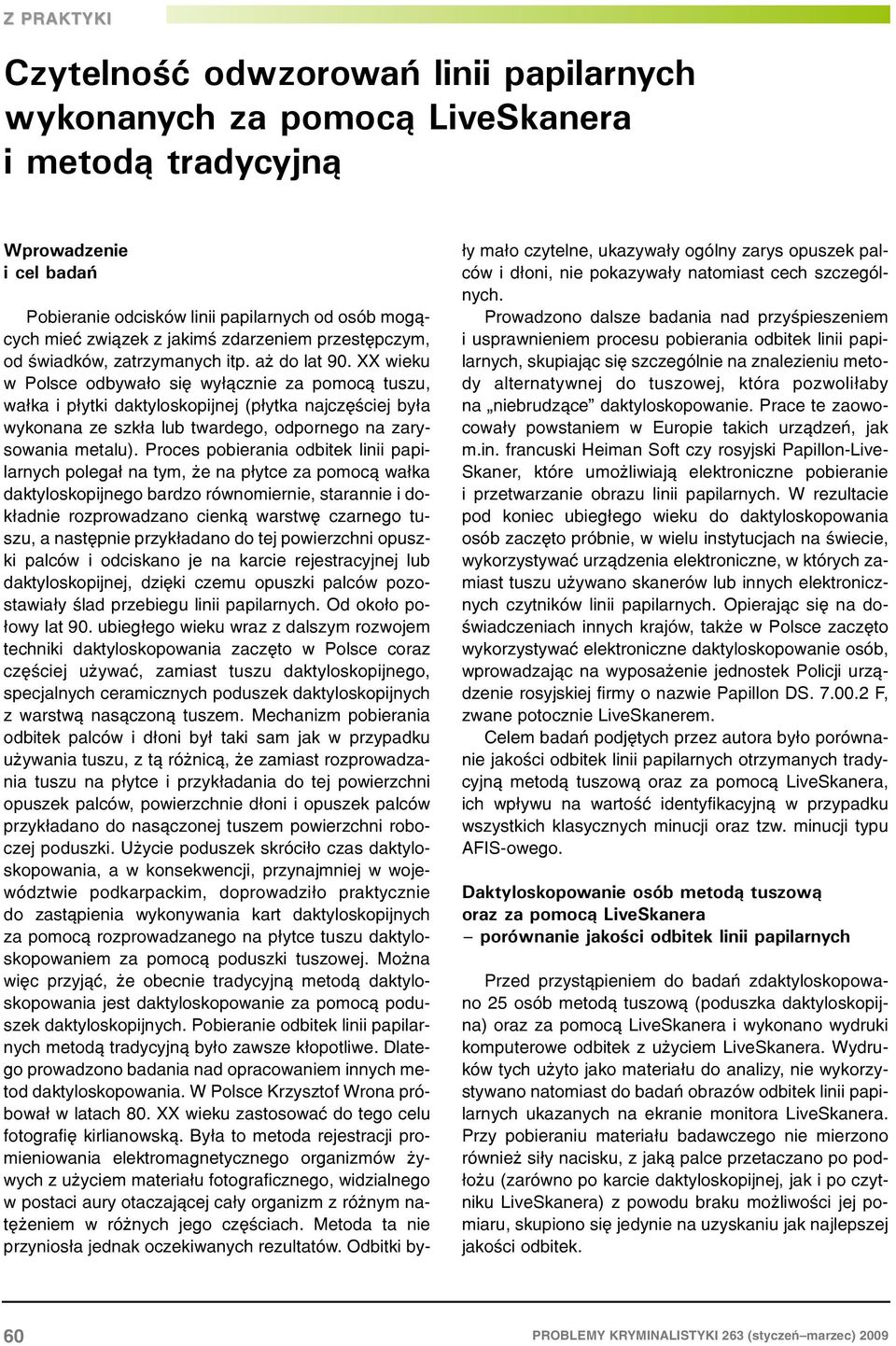 XX wieku w Polsce odbywa³o siê wy³¹cznie za pomoc¹ tuszu, wa³ka i p³ytki daktyloskopijnej (p³ytka najczêœciej by³a wykonana ze szk³a lub twardego, odpornego na zarysowania metalu).