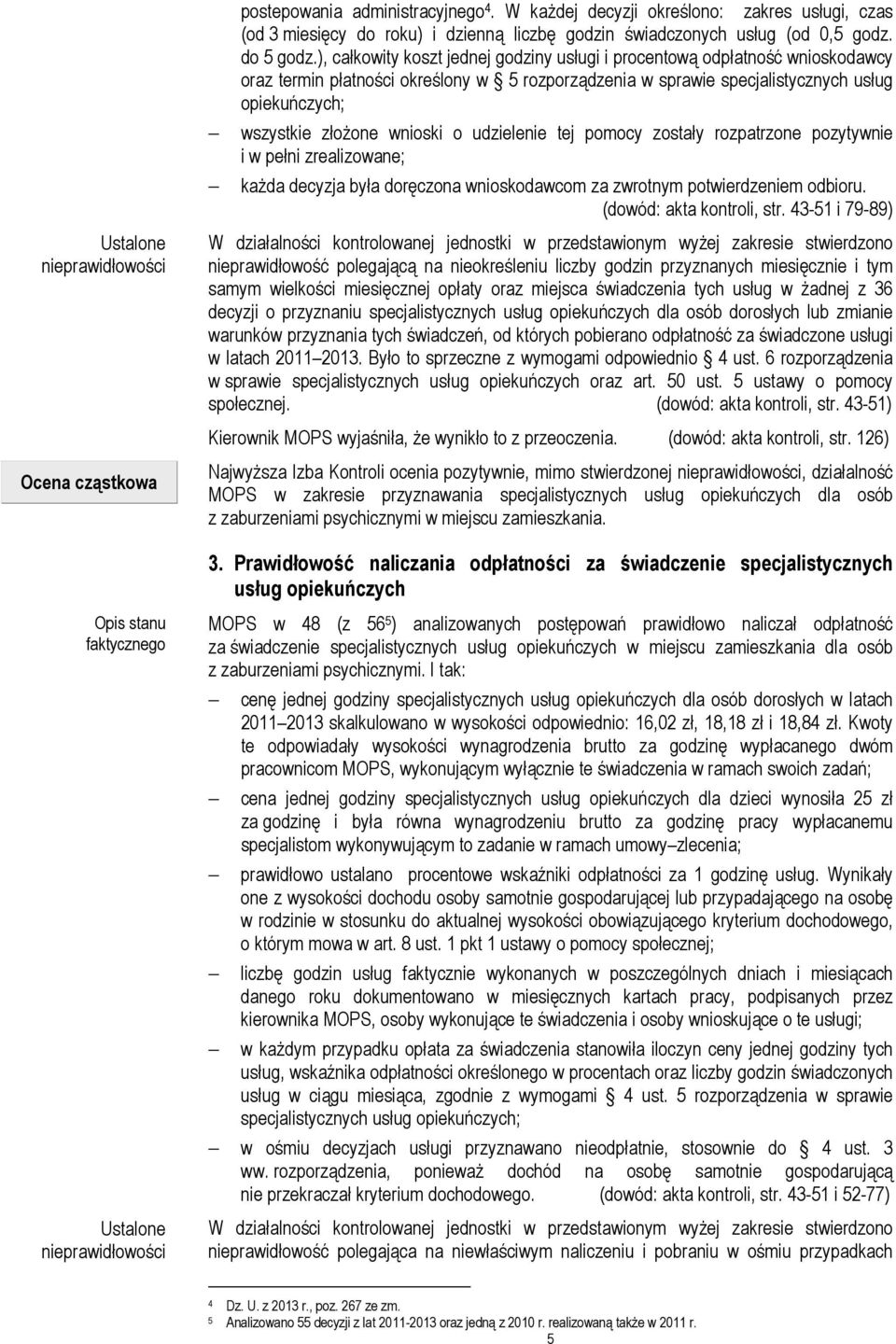 ), całkowity koszt jednej godziny usługi i procentową odpłatność wnioskodawcy oraz termin płatności określony w 5 rozporządzenia w sprawie specjalistycznych usług opiekuńczych; wszystkie złoŝone