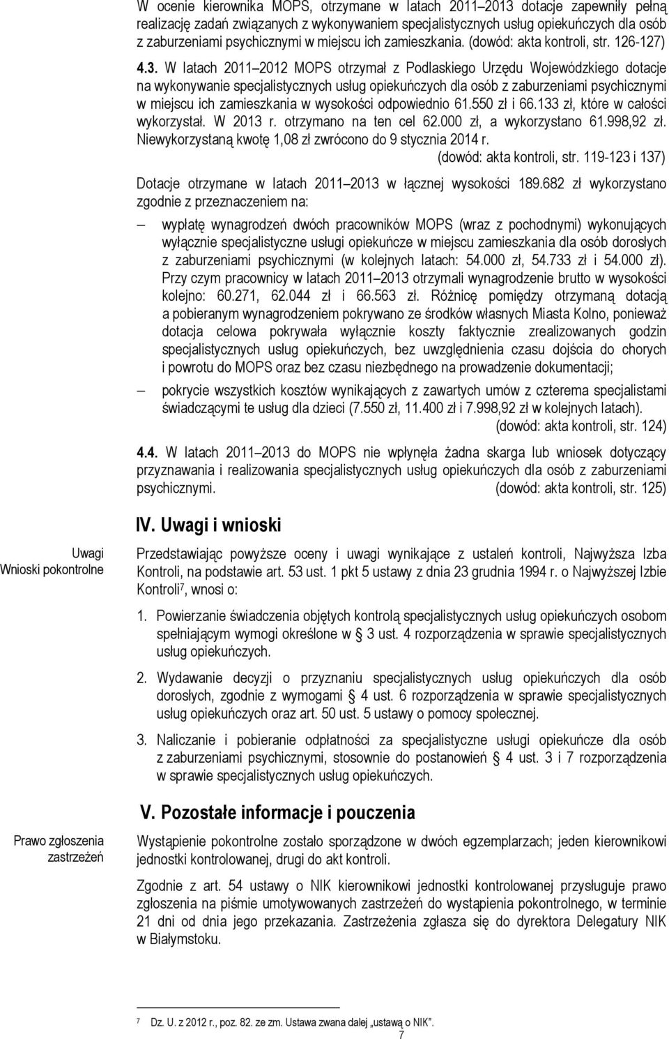 W latach 2011 2012 MOPS otrzymał z Podlaskiego Urzędu Wojewódzkiego dotacje na wykonywanie specjalistycznych usług opiekuńczych dla osób z zaburzeniami psychicznymi w miejscu ich zamieszkania w